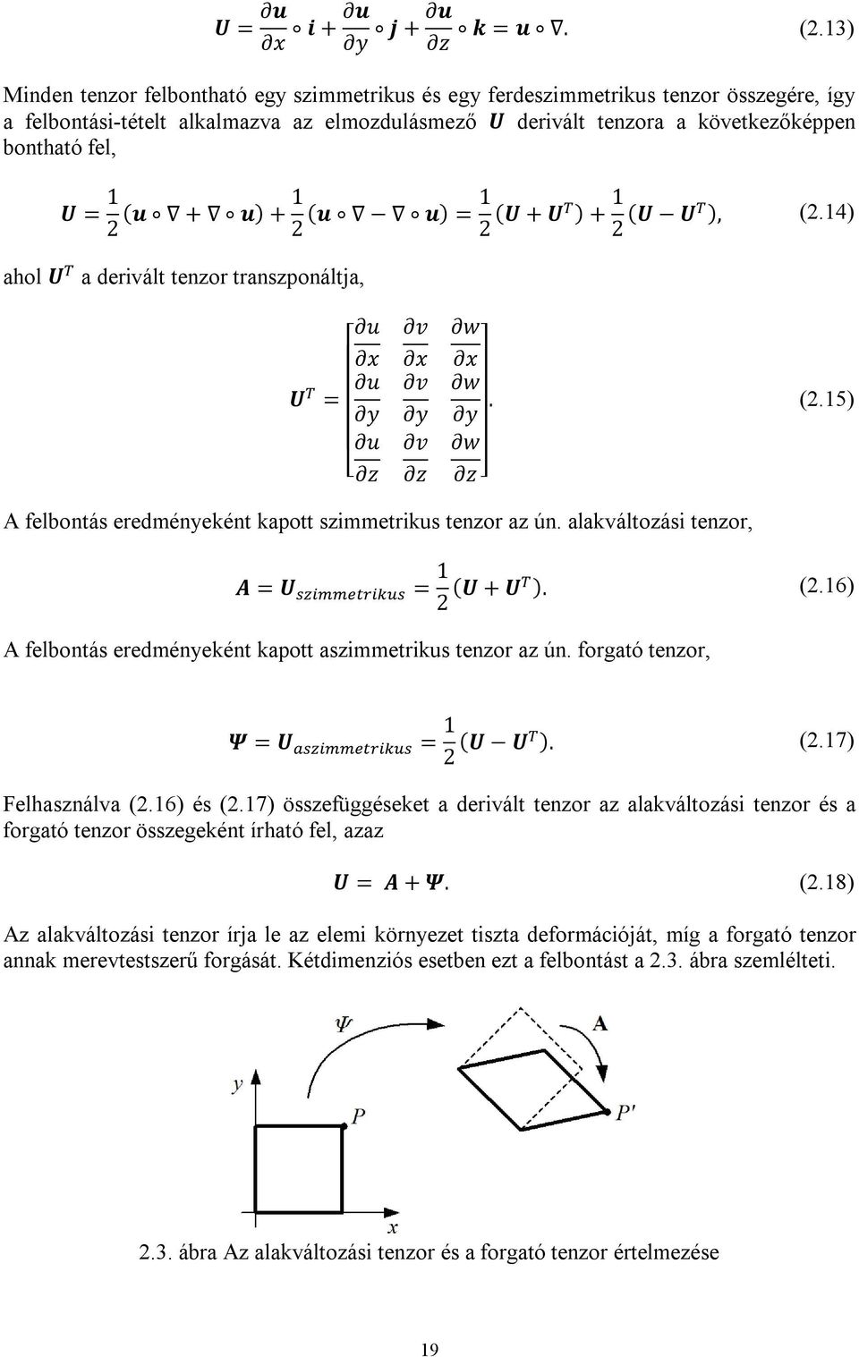 U = 1 2 (u + u) + 1 2 (u u) = 1 2 (U + U ) + 1 2 (U U ), (2.14) ahol U a derivált tenzor transzponáltja, u x U u = y u z v x v y v z w x w y. (2.15) w z A felbontás eredményeként kapott szimmetrikus tenzor az ún.