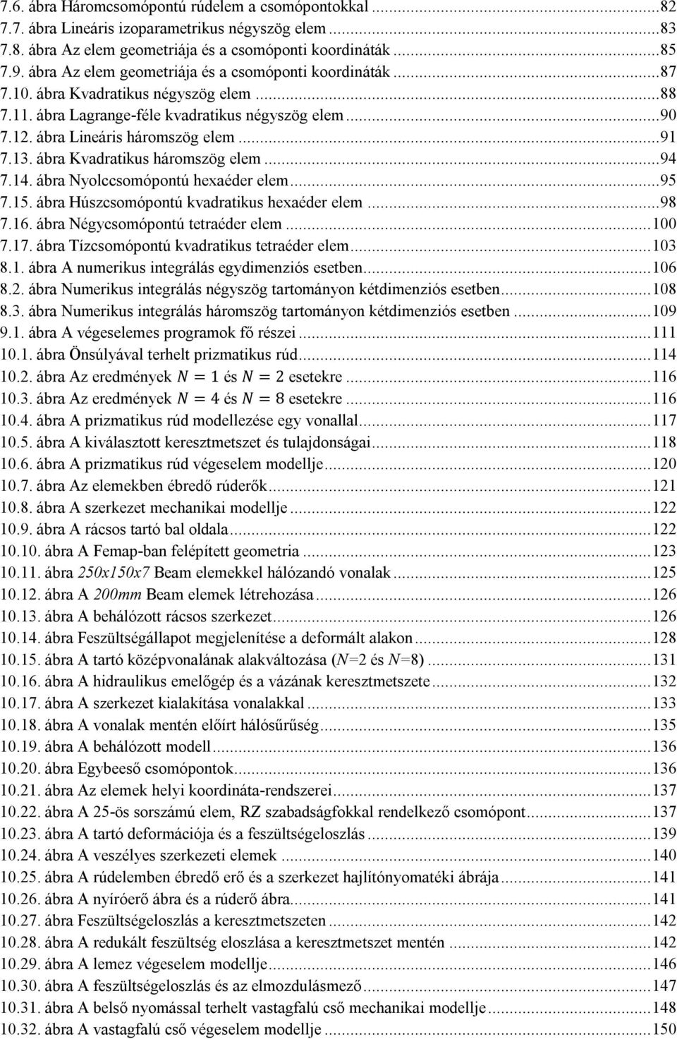 13. ábra Kvadratikus háromszög elem... 94 7.14. ábra Nyolccsomópontú hexaéder elem... 95 7.15. ábra Húszcsomópontú kvadratikus hexaéder elem... 98 7.16. ábra Négycsomópontú tetraéder elem... 100 7.17.