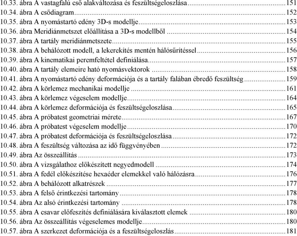 ábra A kinematikai peremfeltétel definiálása... 157 10.40. ábra A tartály elemeire ható nyomásvektorok... 158 10.41. ábra A nyomástartó edény deformációja és a tartály falában ébredő feszültség.