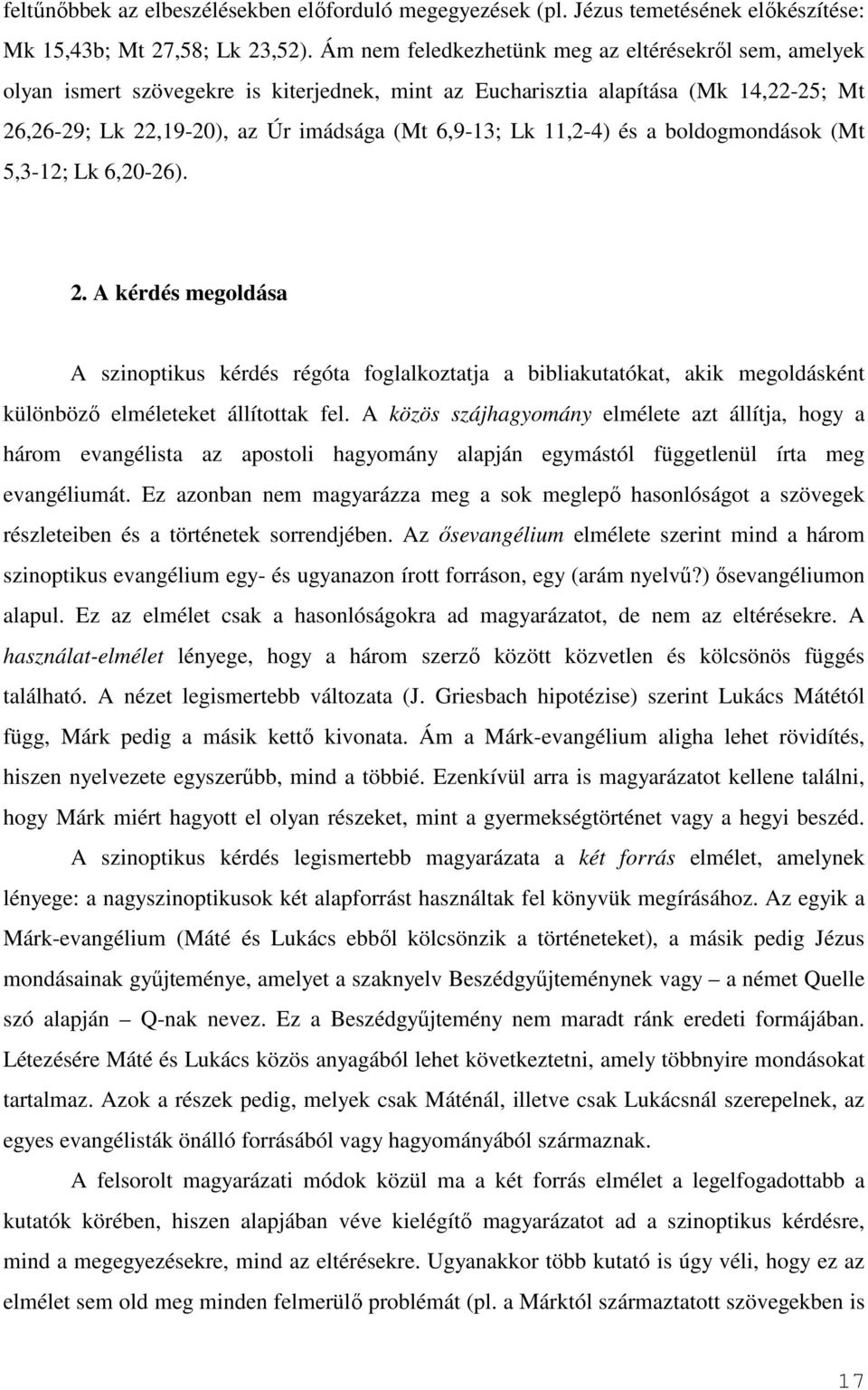 11,2-4) és a boldogmondások (Mt 5,3-12; Lk 6,20-26). 2. A kérdés megoldása A szinoptikus kérdés régóta foglalkoztatja a bibliakutatókat, akik megoldásként különbözı elméleteket állítottak fel.