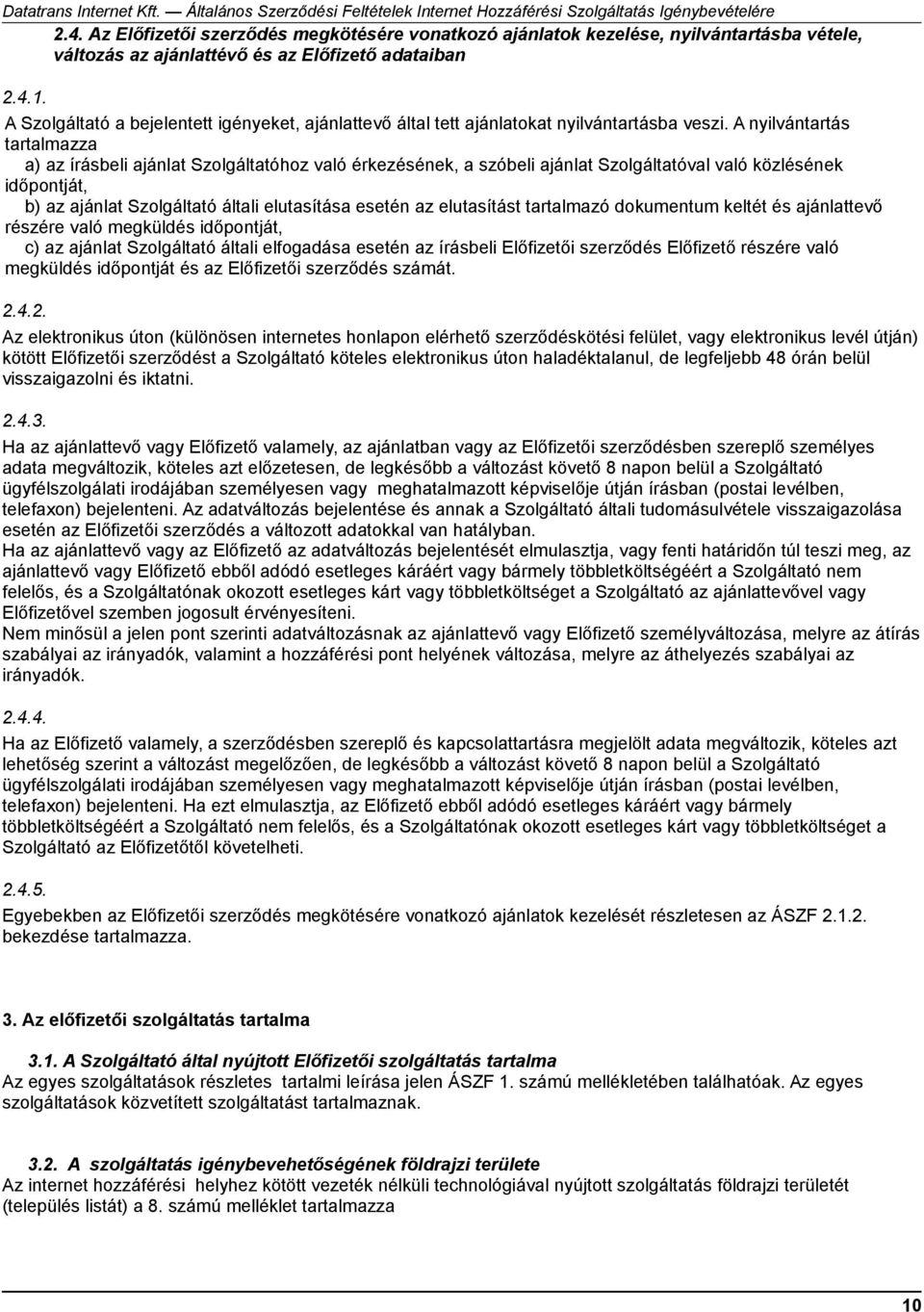 A nyilvántartás tartalmazza a) az írásbeli ajánlat Szolgáltatóhoz való érkezésének, a szóbeli ajánlat Szolgáltatóval való közlésének időpontját, b) az ajánlat Szolgáltató általi elutasítása esetén az