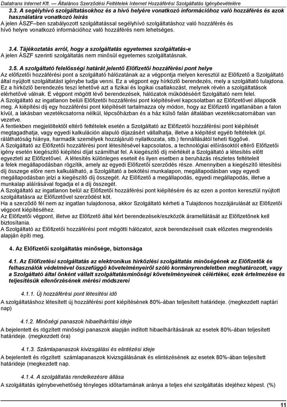 Tájékoztatás arról, hogy a szolgáltatás egyetemes szolgáltatás-e A jelen ÁSZF szerinti szolgáltatás nem minősül egyetemes szolgáltatásnak. 3.5.