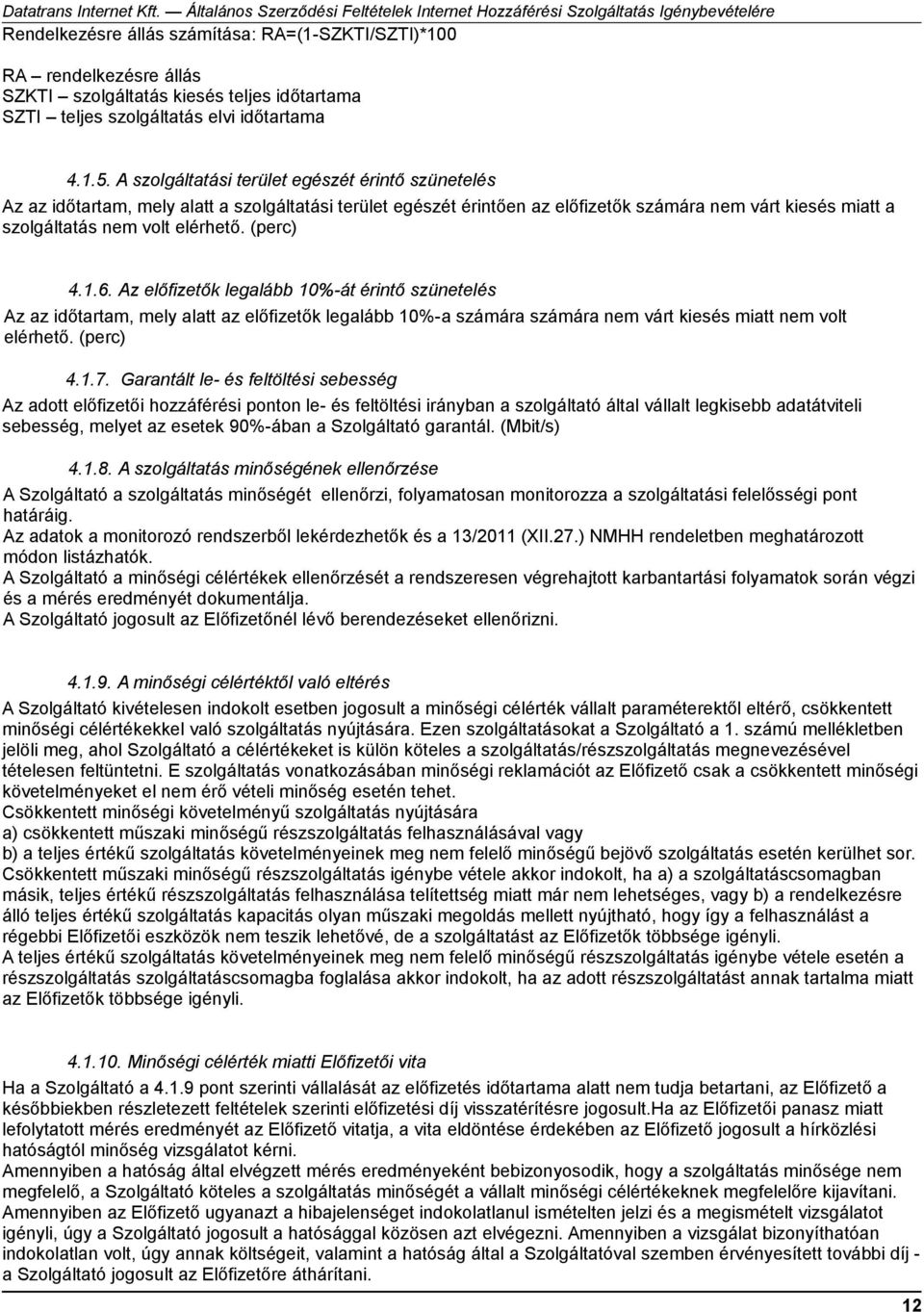 (perc) 4.1.6. Az előfizetők legalább 10%-át érintő szünetelés Az az időtartam, mely alatt az előfizetők legalább 10%-a számára számára nem várt kiesés miatt nem volt elérhető. (perc) 4.1.7.