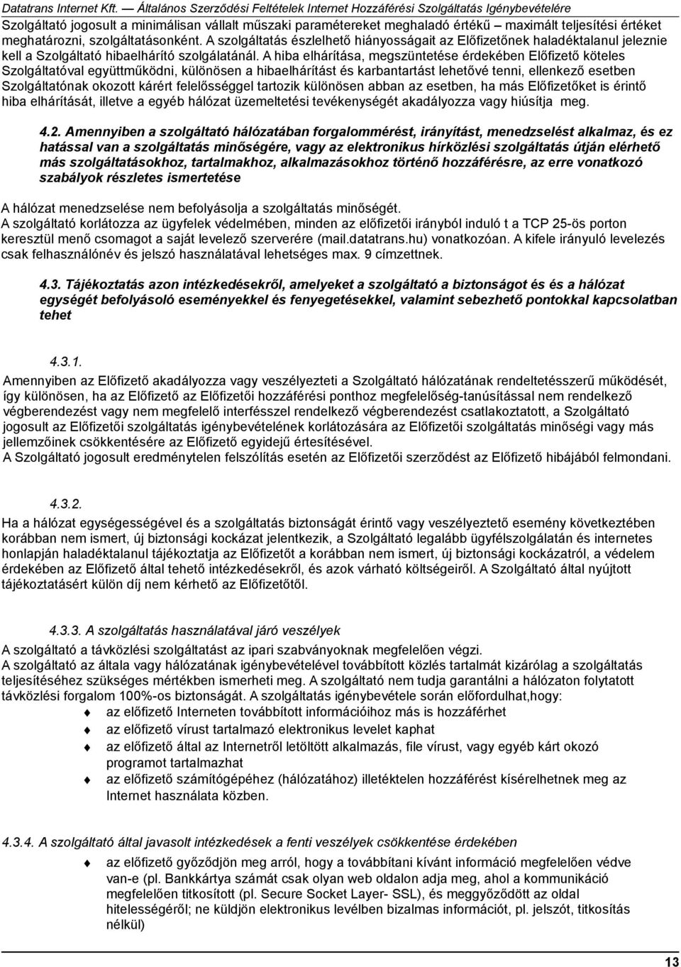 A hiba elhárítása, megszüntetése érdekében Előfizető köteles Szolgáltatóval együttműködni, különösen a hibaelhárítást és karbantartást lehetővé tenni, ellenkező esetben Szolgáltatónak okozott kárért