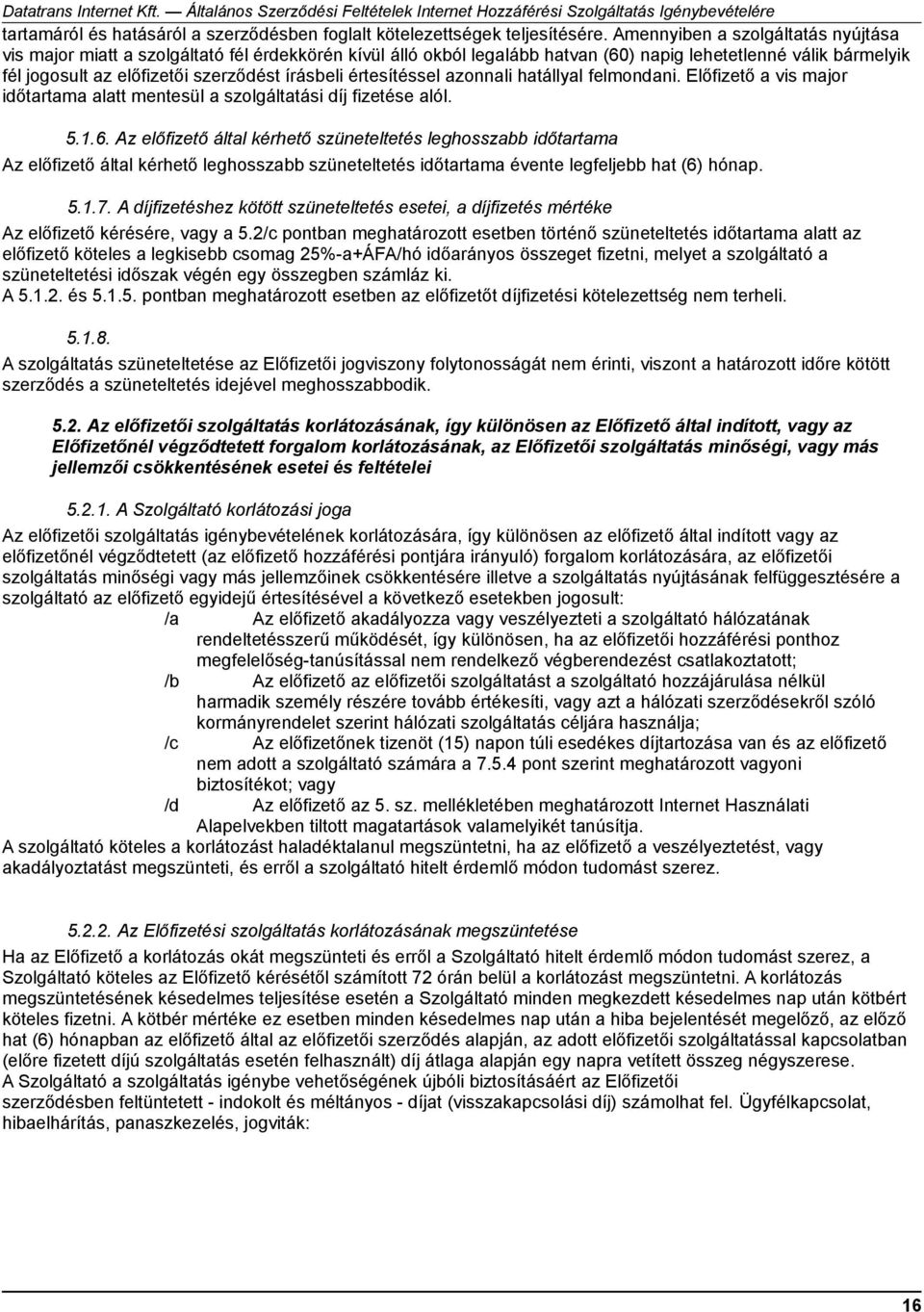 értesítéssel azonnali hatállyal felmondani. Előfizető a vis major időtartama alatt mentesül a szolgáltatási díj fizetése alól. 5.1.6.