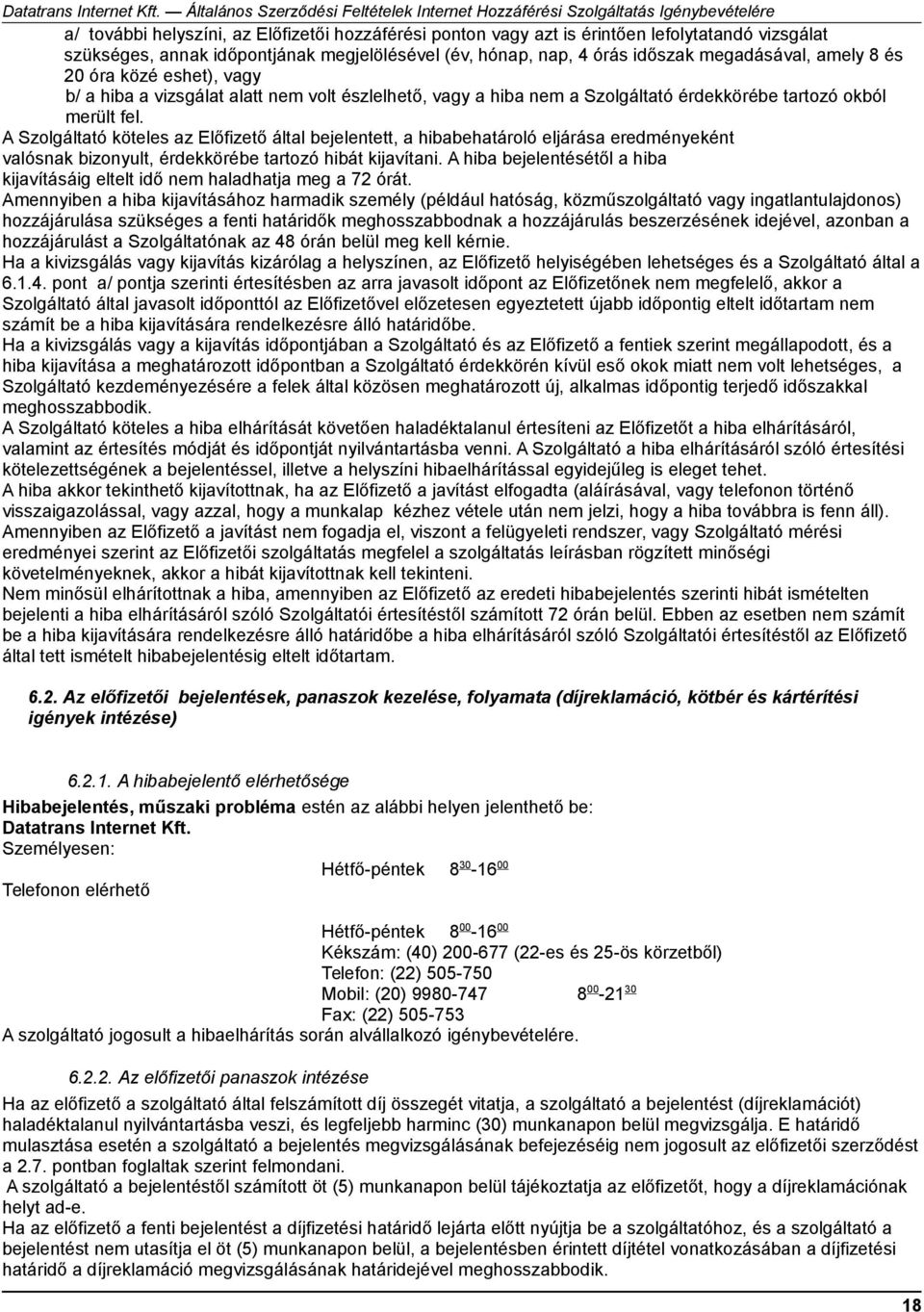 A Szolgáltató köteles az Előfizető által bejelentett, a hibabehatároló eljárása eredményeként valósnak bizonyult, érdekkörébe tartozó hibát kijavítani.