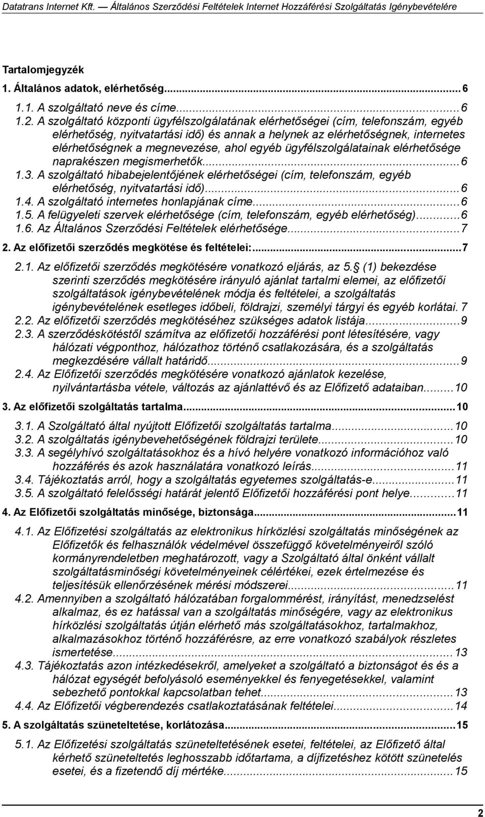 egyéb ügyfélszolgálatainak elérhetősége naprakészen megismerhetők...6 1.3. A szolgáltató hibabejelentőjének elérhetőségei (cím, telefonszám, egyéb elérhetőség, nyitvatartási idő)...6 1.4.