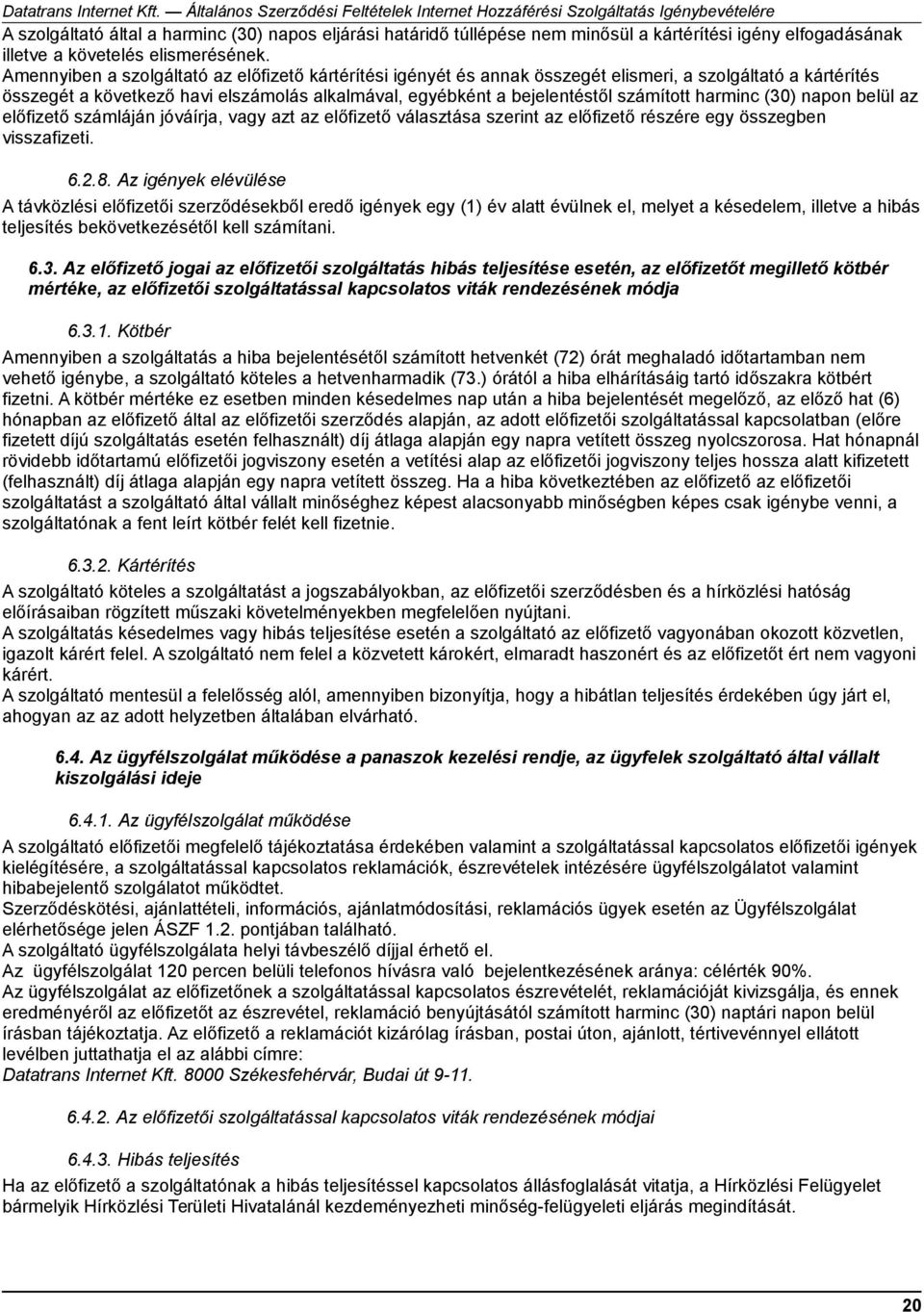 harminc (30) napon belül az előfizető számláján jóváírja, vagy azt az előfizető választása szerint az előfizető részére egy összegben visszafizeti. 6.2.8.