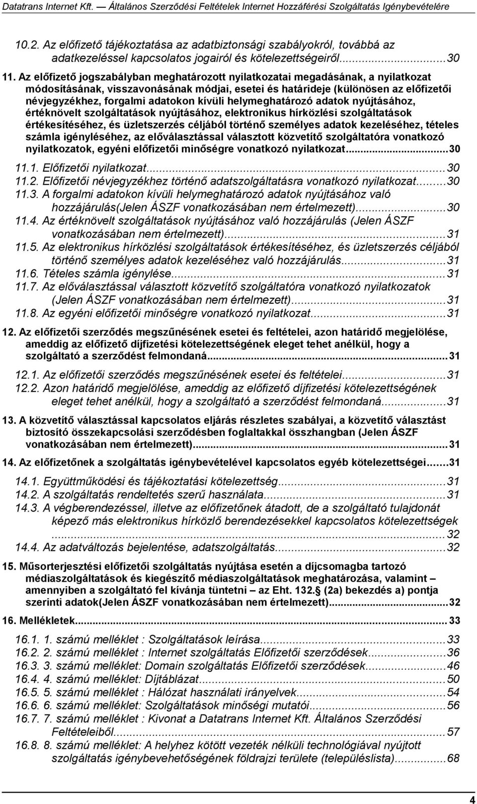 kívüli helymeghatározó adatok nyújtásához, értéknövelt szolgáltatások nyújtásához, elektronikus hírközlési szolgáltatások értékesítéséhez, és üzletszerzés céljából történő személyes adatok