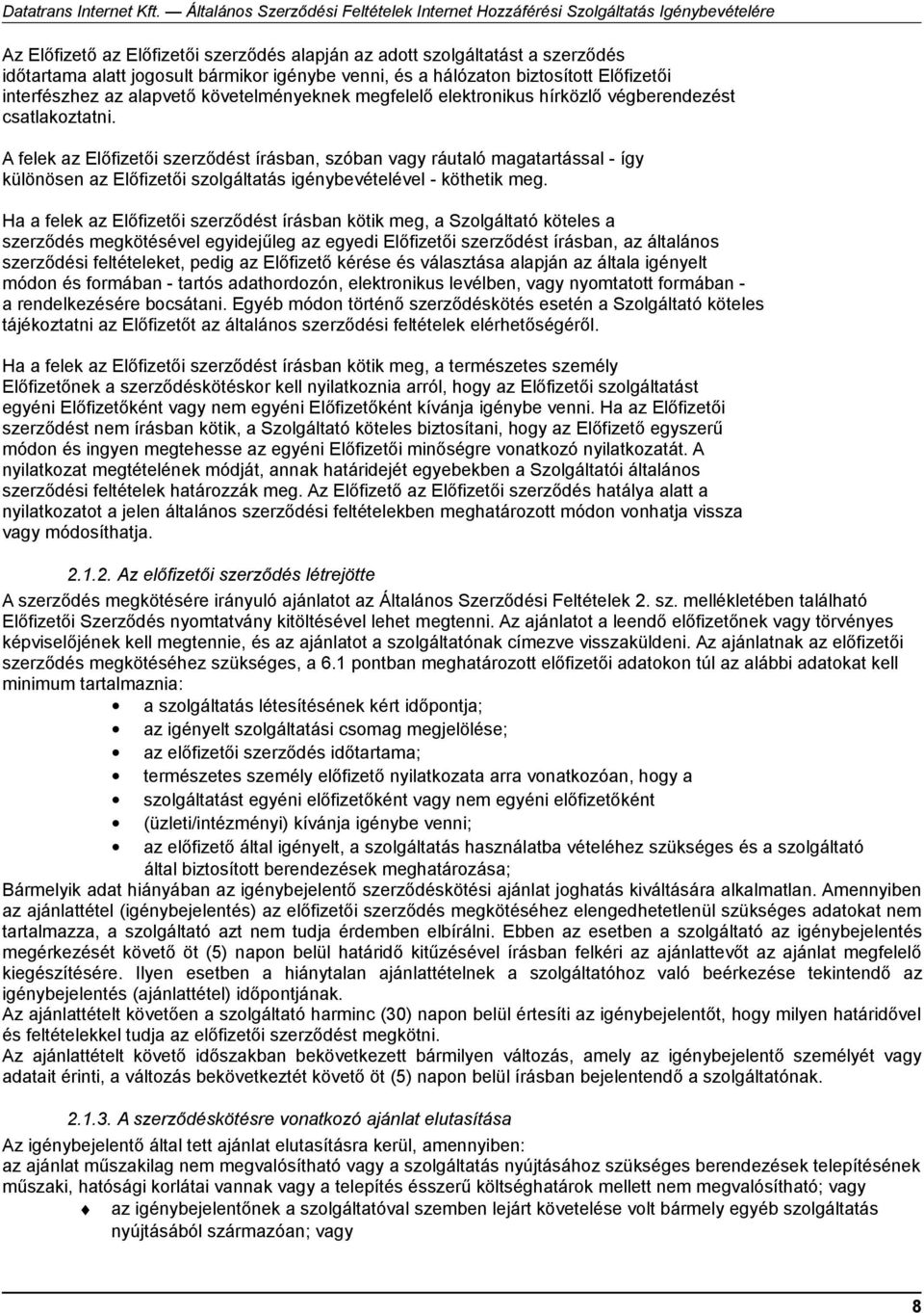 A felek az Előfizetői szerződést írásban, szóban vagy ráutaló magatartással - így különösen az Előfizetői szolgáltatás igénybevételével - köthetik meg.