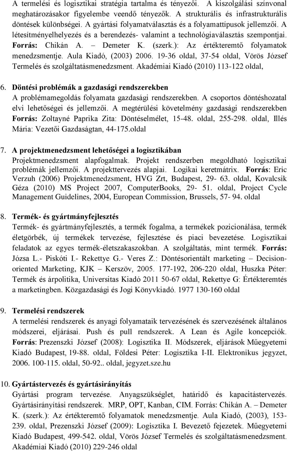 ): Az értékteremtő folyamatok menedzsmentje. Aula Kiadó, (2003) 2006. 19-36 oldal, 37-54 oldal, Vörös József Termelés és szolgáltatásmenedzsment. Akadémiai Kiadó (2010) 113-122 oldal, 6.