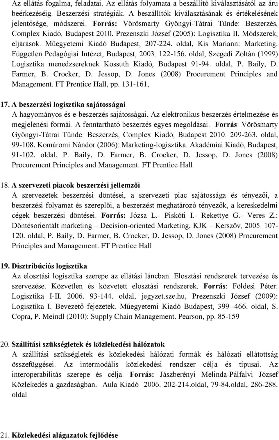 oldal, Kis Mariann: Marketing. Független Pedagógiai Intézet, Budapest, 2003. 122-156. oldal, Szegedi Zoltán (1999) Logisztika menedzsereknek Kossuth Kiadó, Budapest 91-94. oldal, P. Baily, D.