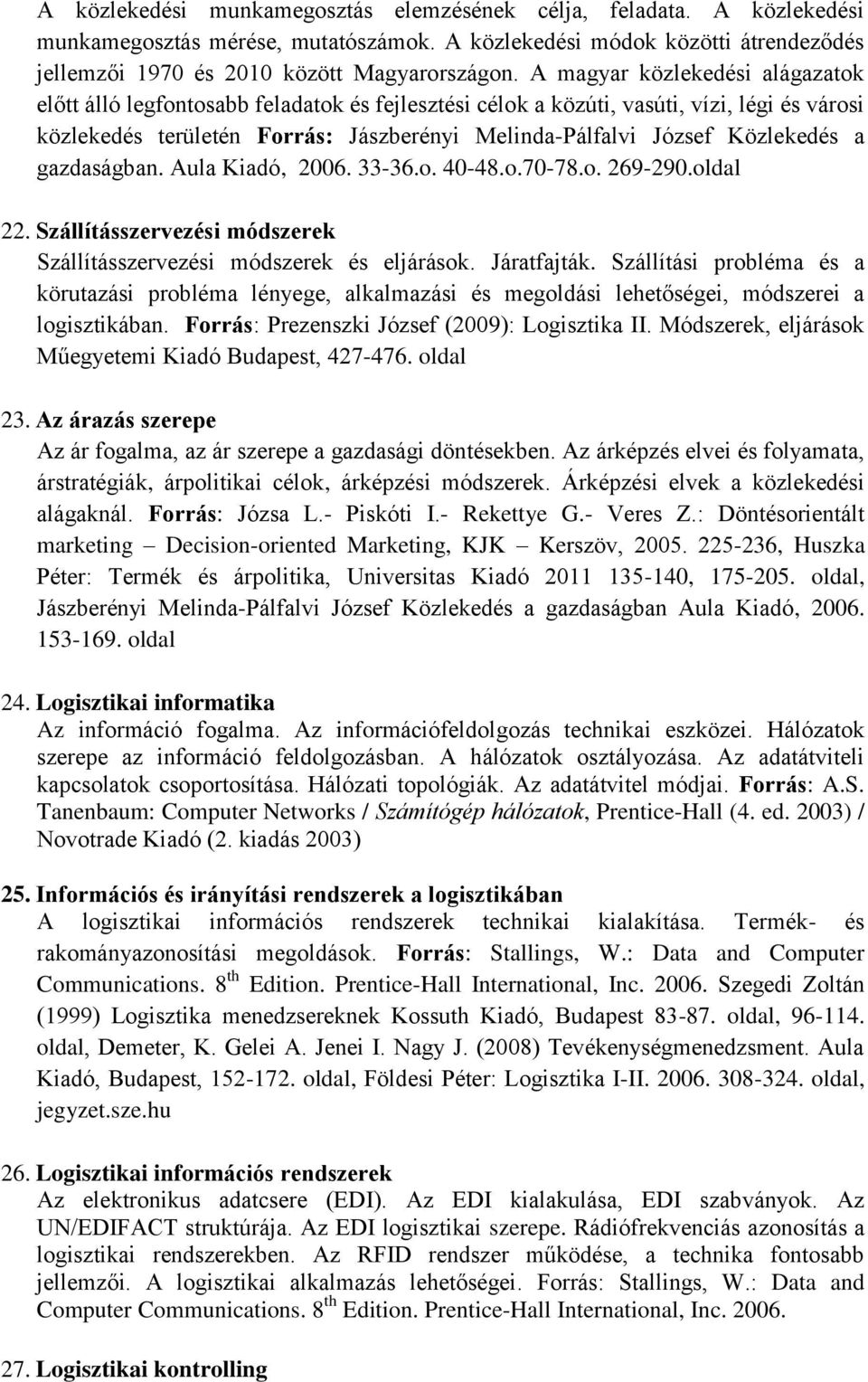 Közlekedés a gazdaságban. Aula Kiadó, 2006. 33-36.o. 40-48.o.70-78.o. 269-290.oldal 22. Szállításszervezési módszerek Szállításszervezési módszerek és eljárások. Járatfajták.