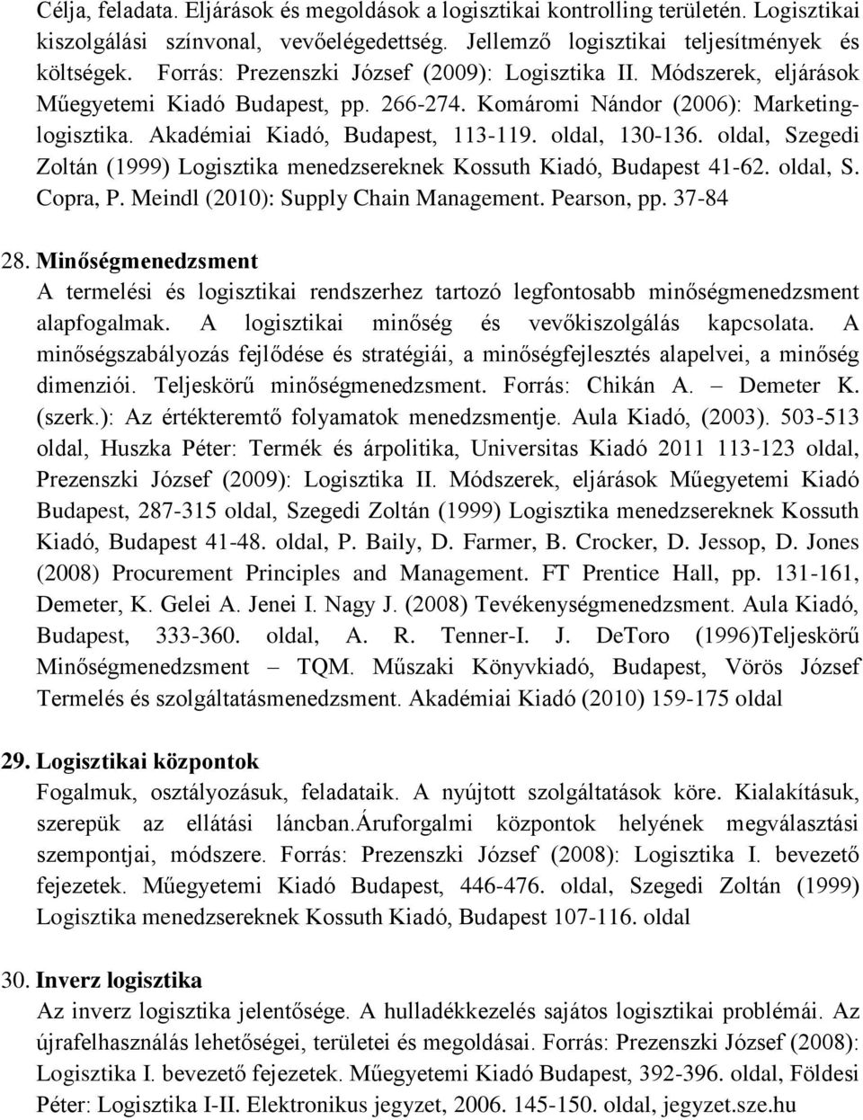 oldal, 130-136. oldal, Szegedi Zoltán (1999) Logisztika menedzsereknek Kossuth Kiadó, Budapest 41-62. oldal, S. Copra, P. Meindl (2010): Supply Chain Management. Pearson, pp. 37-84 28.