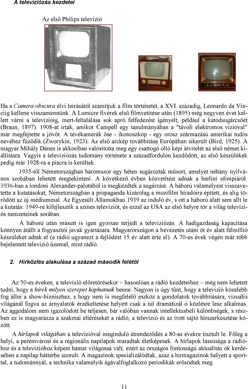 1908-at írtak, amikor Campell egy tanulmányában a "távoli elektromos vízióval" már megfejtette a jövőt.