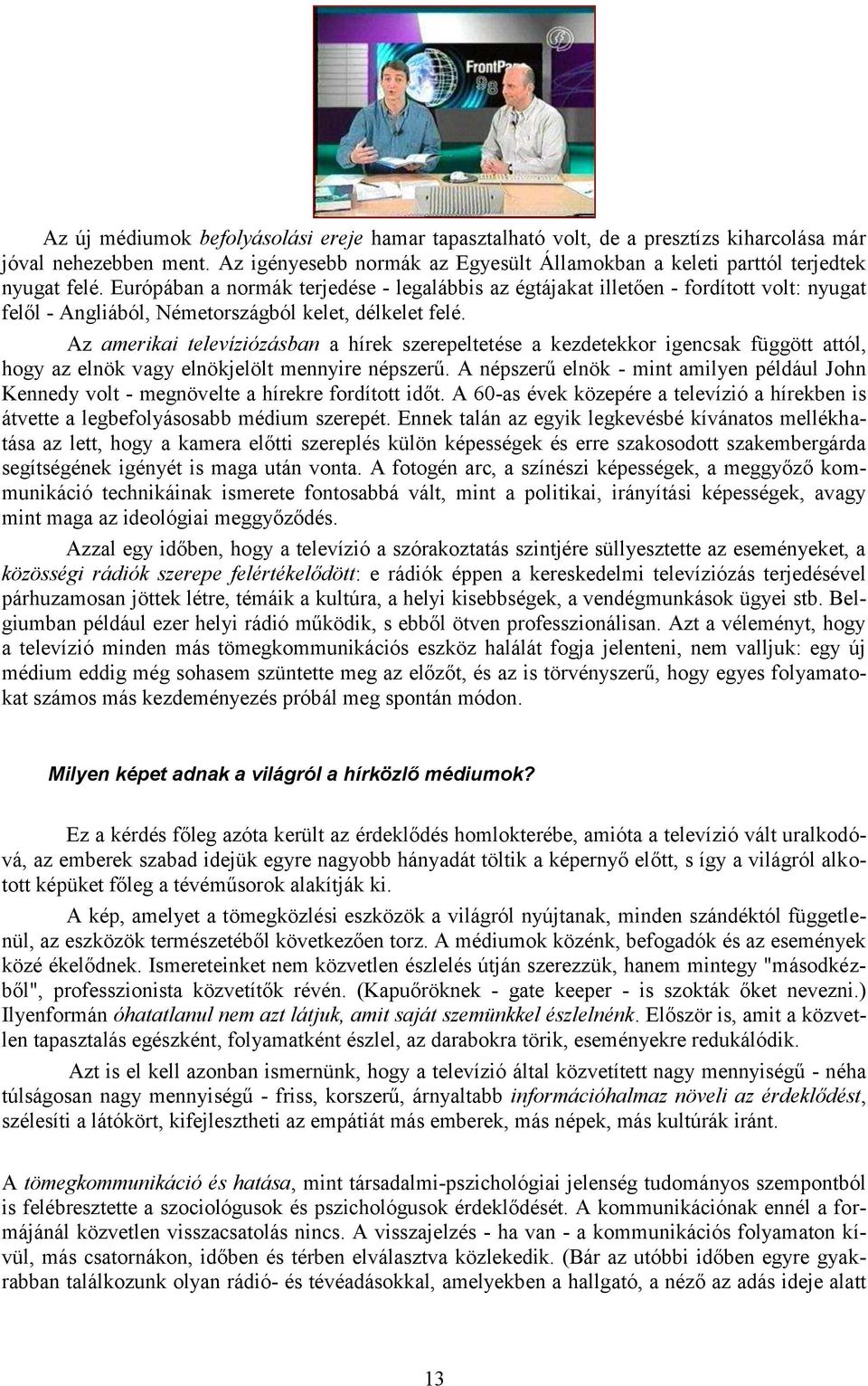 Az amerikai televíziózásban a hírek szerepeltetése a kezdetekkor igencsak függött attól, hogy az elnök vagy elnökjelölt mennyire népszerű.