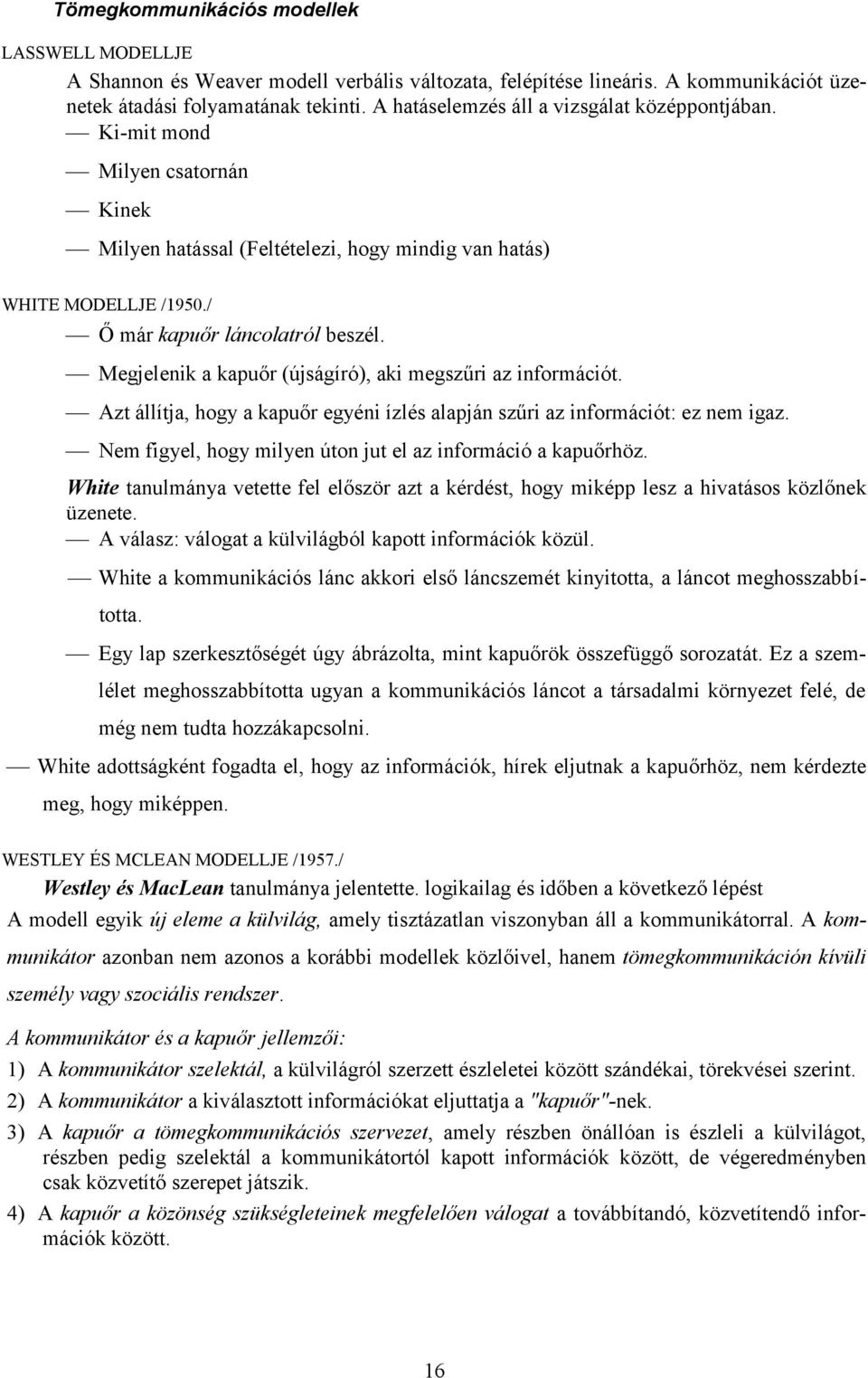 Megjelenik a kapuőr (újságíró), aki megszűri az információt. Azt állítja, hogy a kapuőr egyéni ízlés alapján szűri az információt: ez nem igaz.