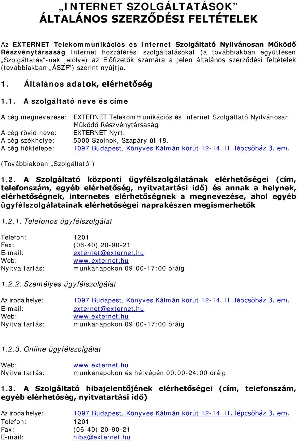 Általános adatok, elérhetőség 1.1. A szolgáltató neve és címe A cég megnevezése: EXTERNET Telekommunikációs és Internet Szolgáltató Nyilvánosan Működő Részvénytársaság A cég rövid neve: EXTERNET Nyrt.