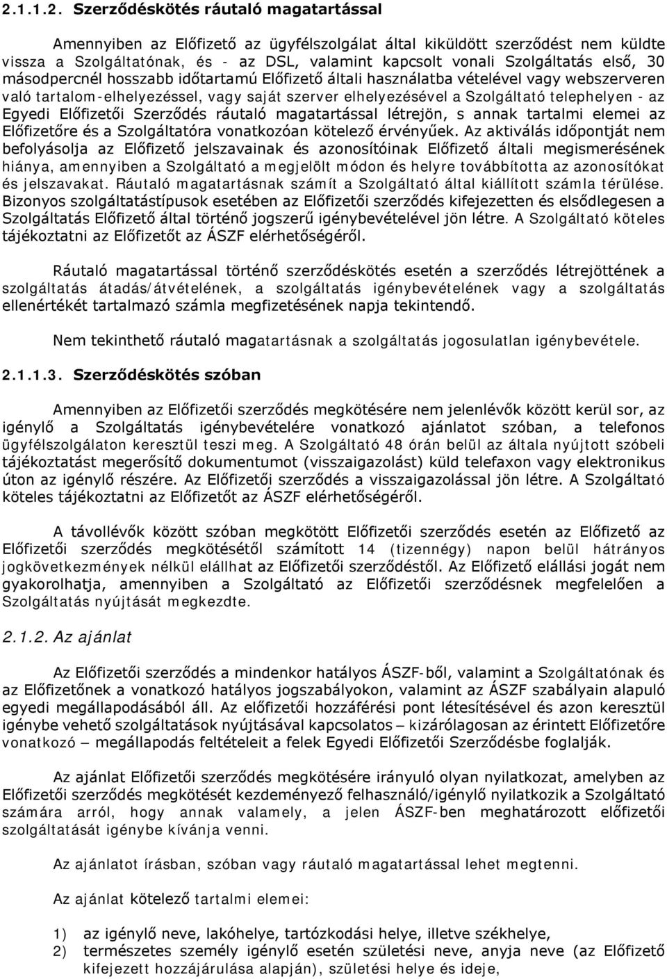 telephelyen - az Egyedi Előfizetői Szerződés ráutaló magatartással létrejön, s annak tartalmi elemei az Előfizetőre és a Szolgáltatóra vonatkozóan kötelező érvényűek.