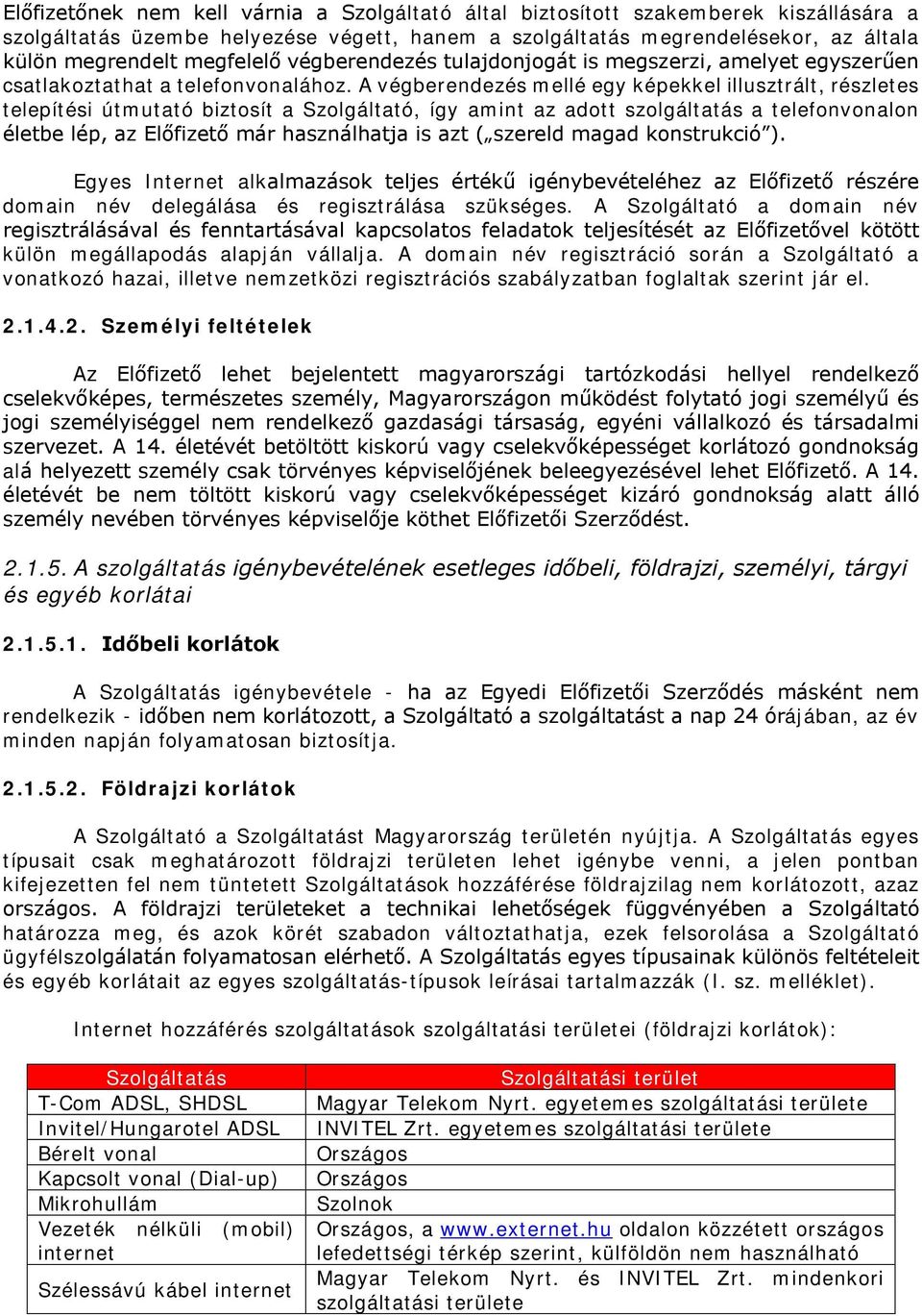 A végberendezés mellé egy képekkel illusztrált, részletes telepítési útmutató biztosít a Szolgáltató, így amint az adott szolgáltatás a telefonvonalon életbe lép, az Előfizető már használhatja is azt