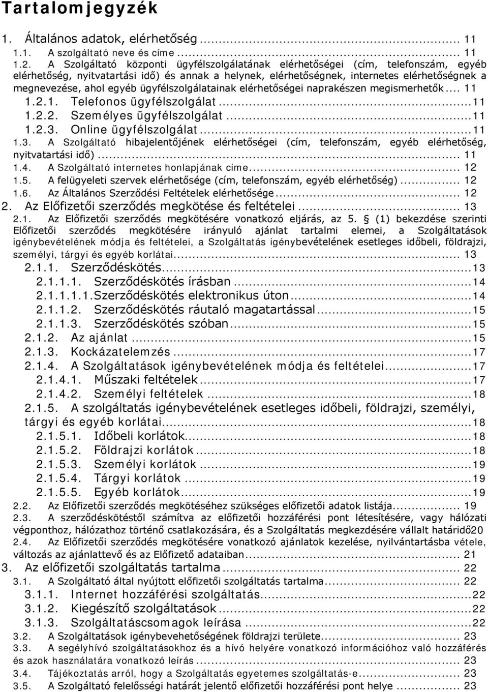 egyéb ügyfélszolgálatainak elérhetőségei naprakészen megismerhetők... 11 1.2.1. Telefonos ügyfélszolgálat... 11 1.2.2. Személyes ügyfélszolgálat... 11 1.2.3.