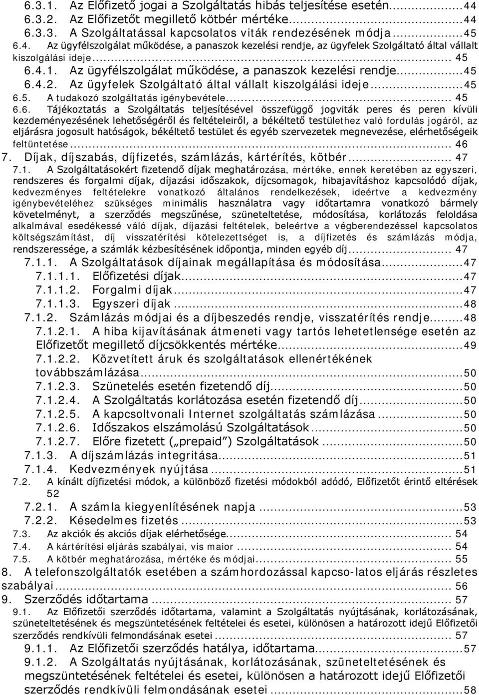 4.1. Az ügyfélszolgálat működése, a panaszok kezelési rendje.4.2. Az ügyfelek Szolgáltató által vállalt kiszolgálási ideje.5. A tudakozó szolgáltatás igénybevétele.6.