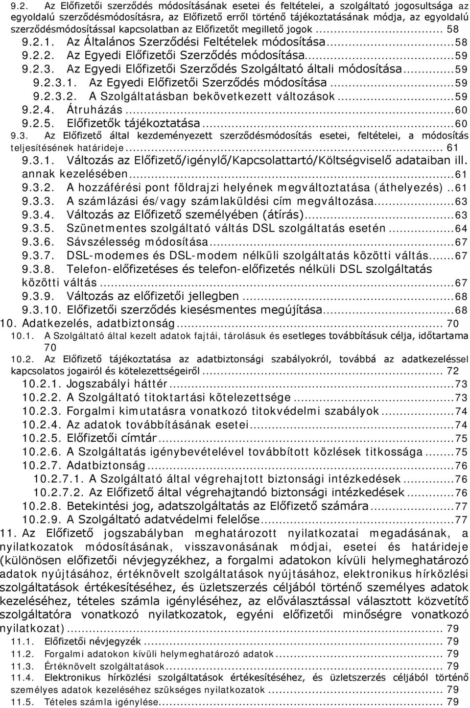 Az Egyedi Előfizetői Szerződés Szolgáltató általi módosítása... 59 9.2.3.1. Az Egyedi Előfizetői Szerződés módosítása... 59 9.2.3.2. A Szolgáltatásban bekövetkezett változások... 59 9.2.4. Átruházás.