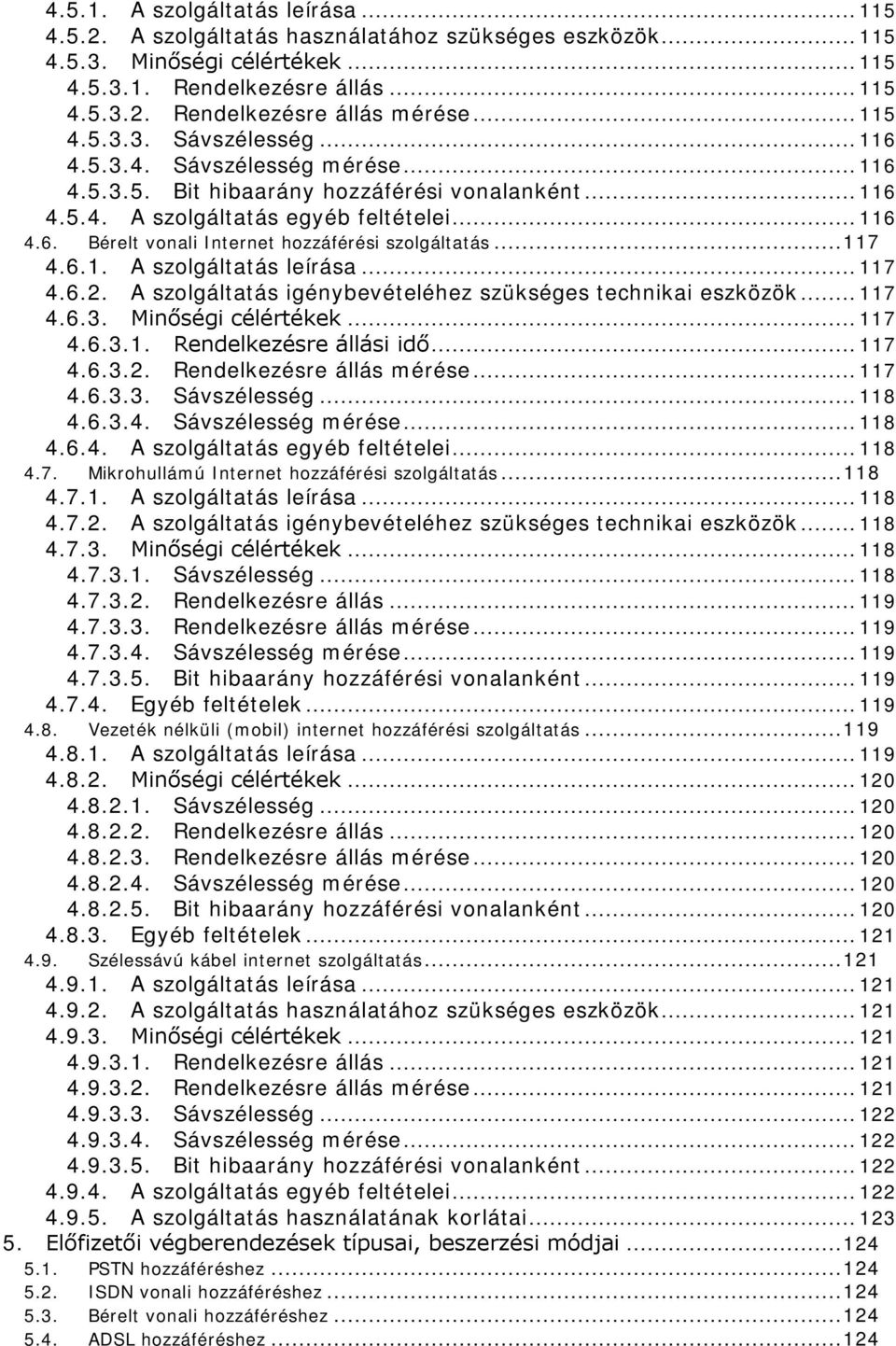 .. 117 4.6.1. A szolgáltatás leírása... 117 4.6.2. A szolgáltatás igénybevételéhez szükséges technikai eszközök... 117 4.6.3. Minőségi célértékek... 117 4.6.3.1. Rendelkezésre állási idő... 117 4.6.3.2. Rendelkezésre állás mérése.