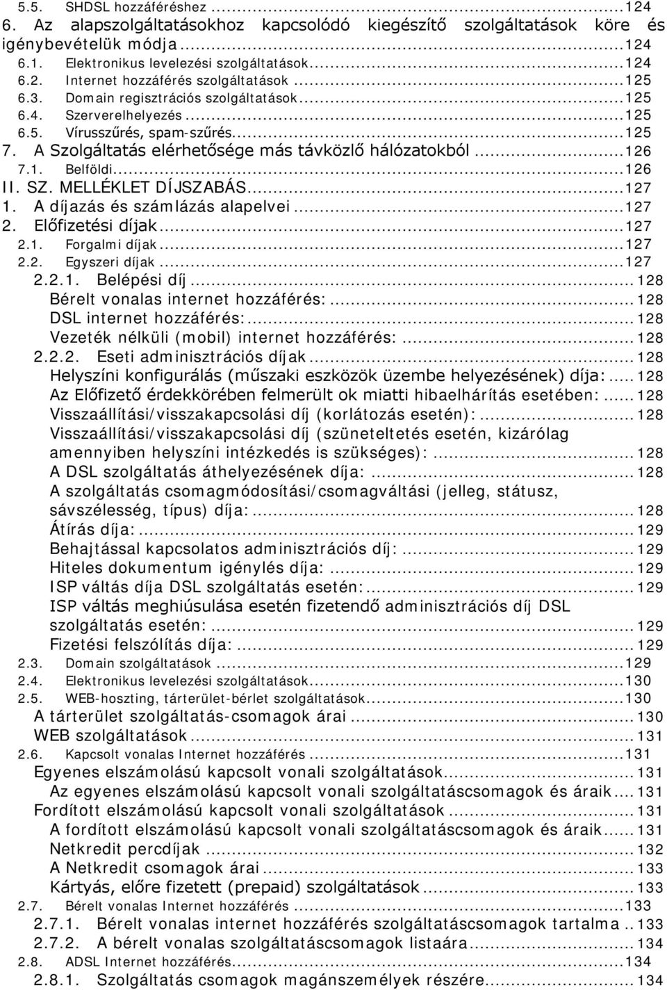 .. 126 II. SZ. MELLÉKLET DÍJSZABÁS... 127 1. A díjazás és számlázás alapelvei... 127 2. Előfizetési díjak... 127 2.1. Forgalmi díjak... 127 2.2. Egyszeri díjak... 127 2.2.1. Belépési díj.