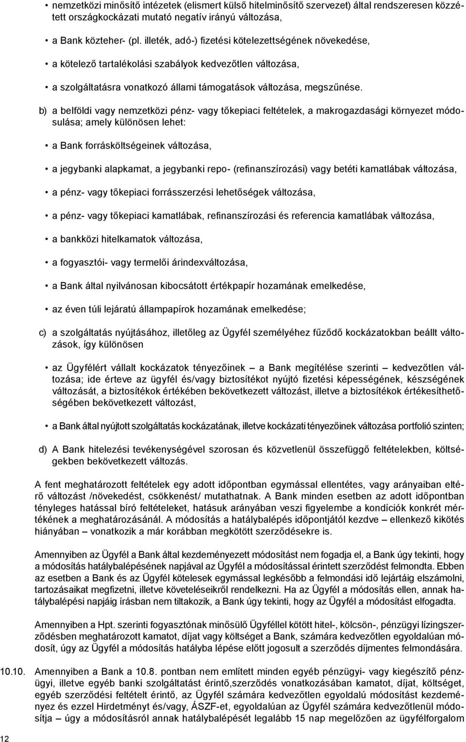 b) a belföldi vagy nemzetközi pénz- vagy tőkepiaci feltételek, a makrogazdasági környezet módosulása; amely különösen lehet: a Bank forrásköltségeinek változása, a jegybanki alapkamat, a jegybanki