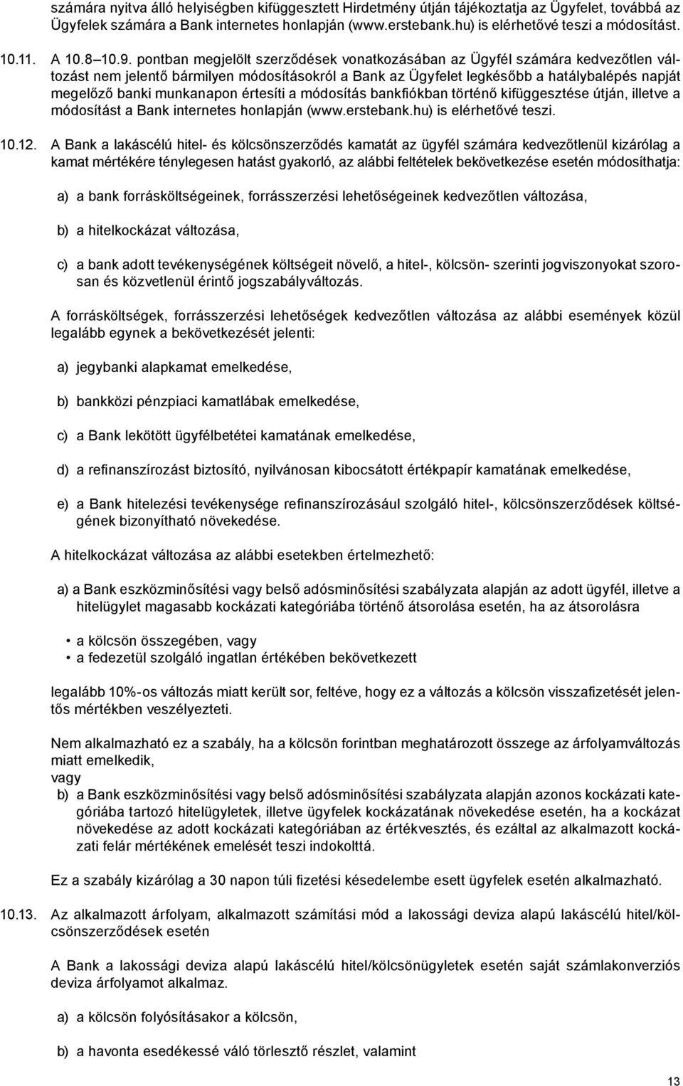 pontban megjelölt szerződések vonatkozásában az Ügyfél számára kedvezőtlen változást nem jelentő bármilyen módosításokról a Bank az Ügyfelet legkésőbb a hatálybalépés napját megelőző banki munkanapon