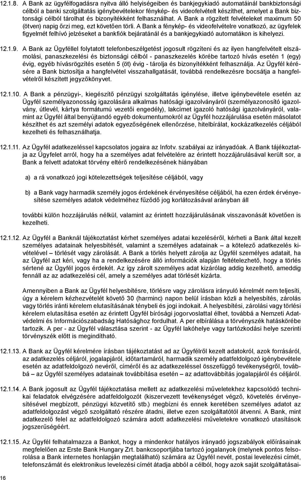 biztonsági célból tárolhat és bizonyítékként felhasználhat. A Bank a rögzített felvételeket maximum 50 (ötven) napig őrzi meg, ezt követően törli.