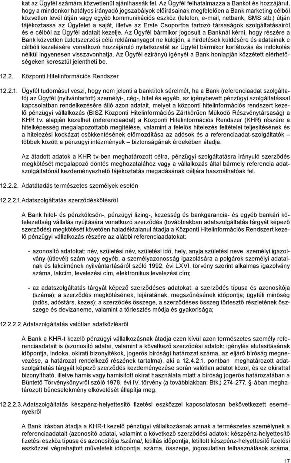 (telefon, e-mail, netbank, SMS stb.) útján tájékoztassa az Ügyfelet a saját, illetve az Erste Csoportba tartozó társaságok szolgáltatásairól és e célból az Ügyfél adatait kezelje.