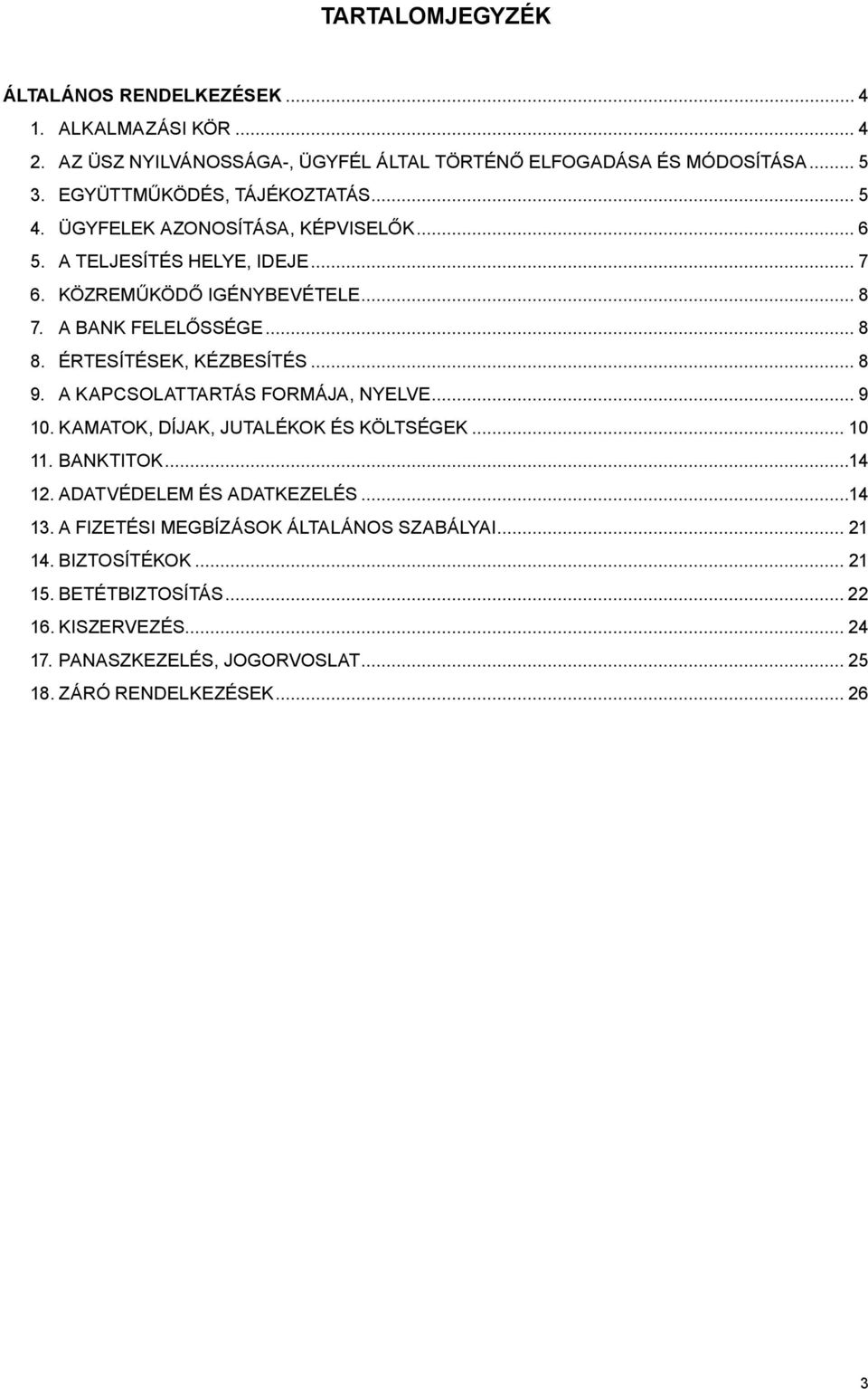 ÉRTESÍTÉSEK, KÉZBESÍTÉS... 8 9. A KAPCSOLATTARTÁS FORMÁJA, NYELVE... 9 10. KAMATOK, DÍJAK, JUTALÉKOK ÉS KÖLTSÉGEK... 10 11. BANKTITOK...14 12. ADATVÉDELEM ÉS ADATKEZELÉS.