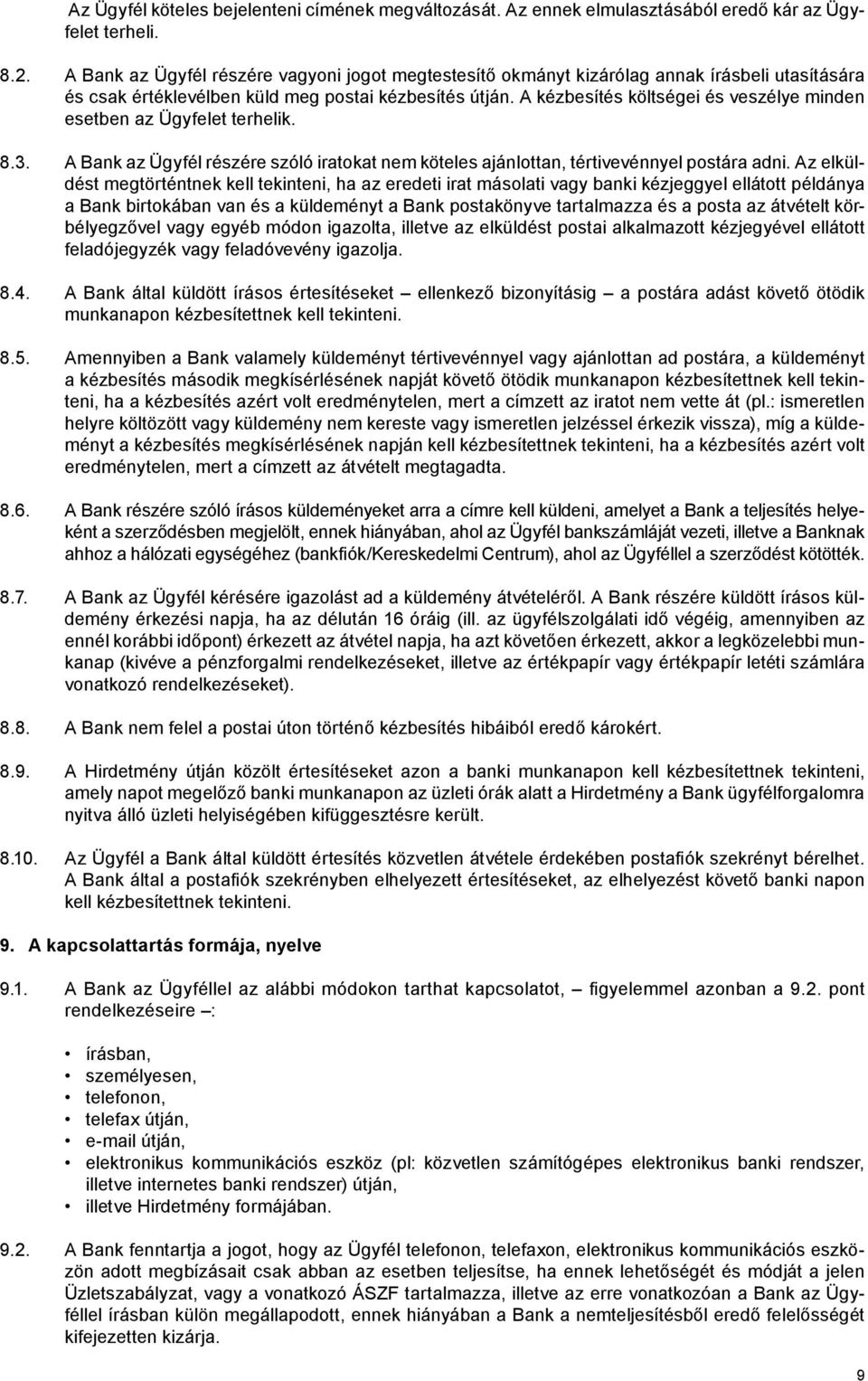 A kézbesítés költségei és veszélye minden esetben az Ügyfelet terhelik. 8.3. A Bank az Ügyfél részére szóló iratokat nem köteles ajánlottan, tértivevénnyel postára adni.