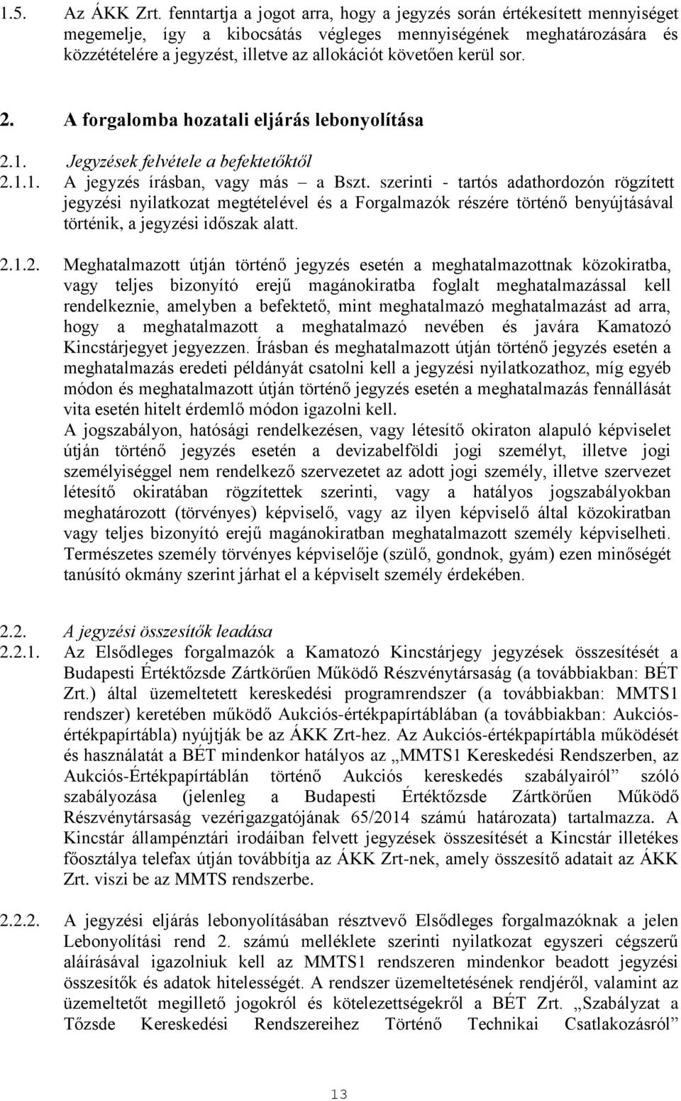 kerül sor. 2. A forgalomba hozatali eljárás lebonyolítása 2.1. Jegyzések felvétele a befektetőktől 2.1.1. A jegyzés írásban, vagy más a Bszt.