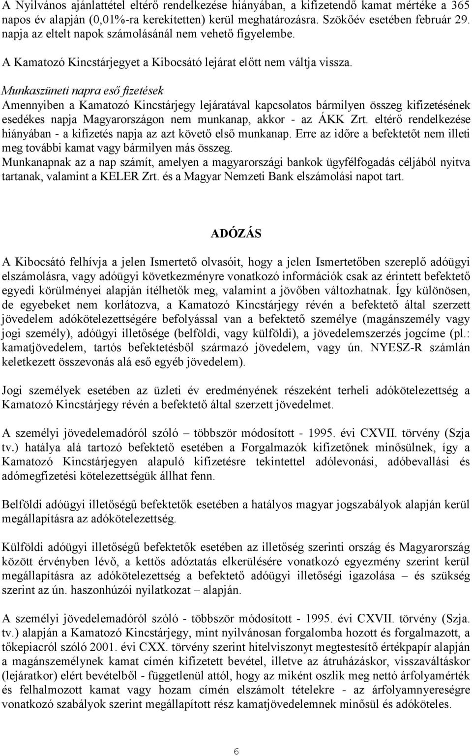 Munkaszüneti napra eső fizetések Amennyiben a Kamatozó Kincstárjegy lejáratával kapcsolatos bármilyen összeg kifizetésének esedékes napja Magyarországon nem munkanap, akkor - az ÁKK Zrt.