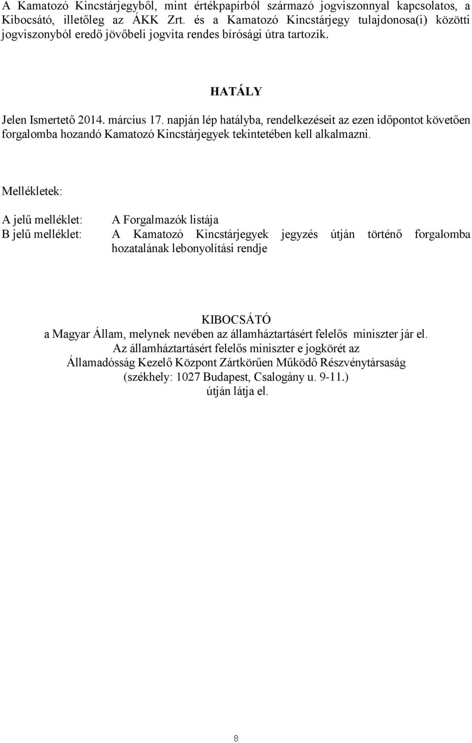 napján lép hatályba, rendelkezéseit az ezen időpontot követően forgalomba hozandó Kamatozó Kincstárjegyek tekintetében kell alkalmazni.