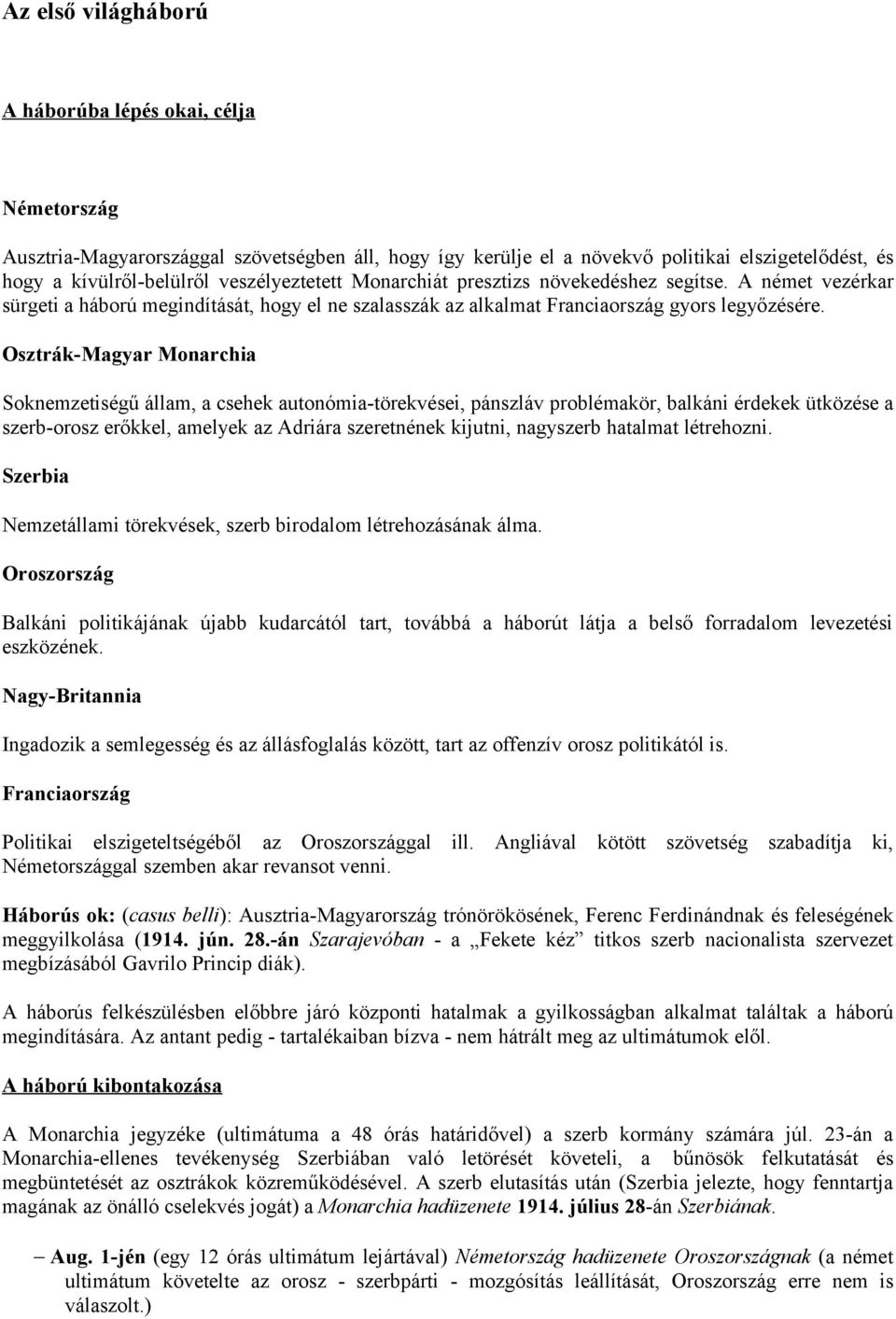 Osztrák-Magyar Monarchia Soknemzetiségű állam, a csehek autonómia-törekvései, pánszláv problémakör, balkáni érdekek ütközése a szerb-orosz erőkkel, amelyek az Adriára szeretnének kijutni, nagyszerb