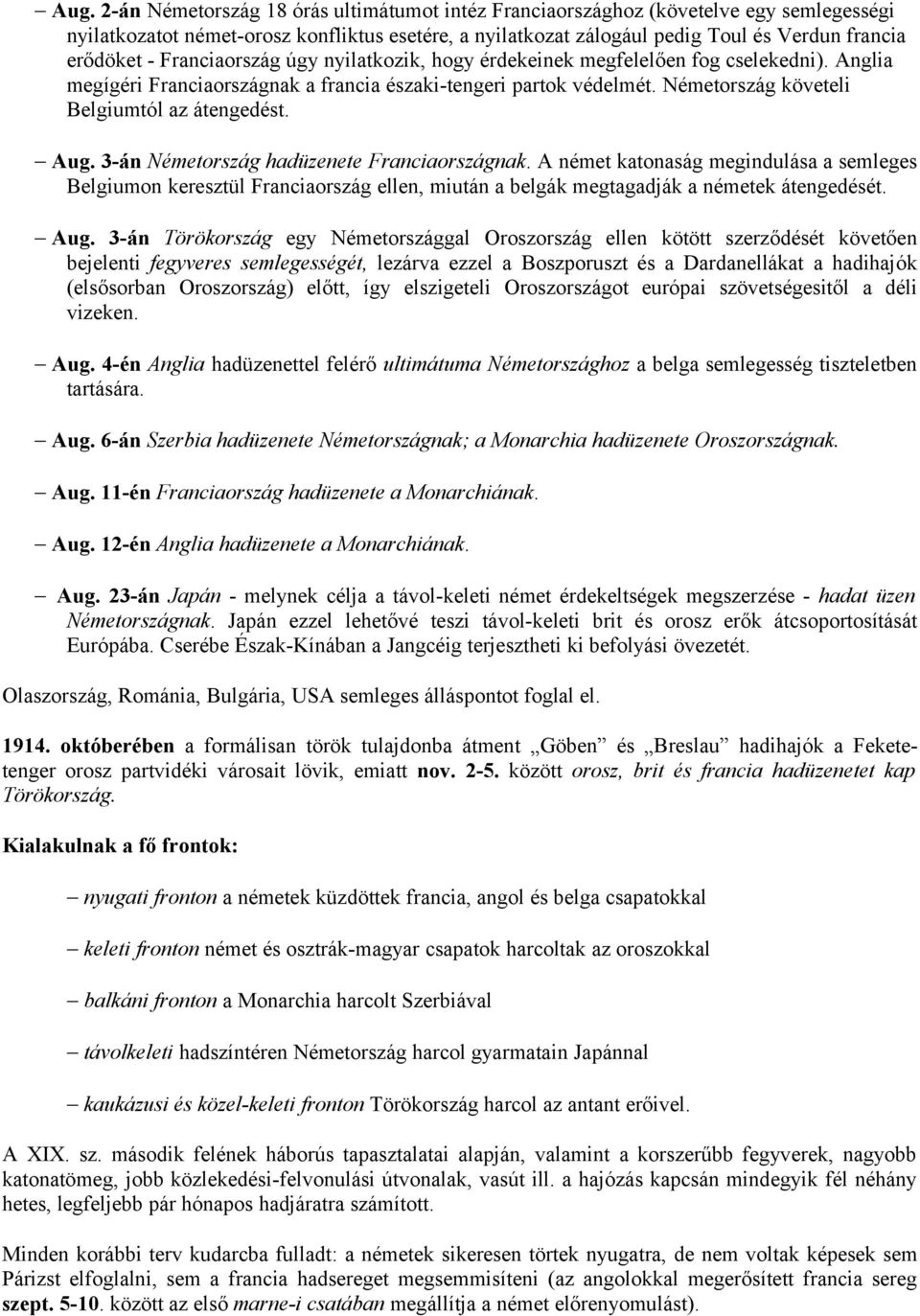 Aug. 3-án Németország hadüzenete Franciaországnak. A német katonaság megindulása a semleges Belgiumon keresztül Franciaország ellen, miután a belgák megtagadják a németek átengedését. Aug.