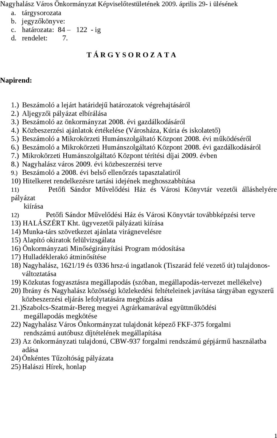 ) Közbeszerzési ajánlatok értékelése (Városháza, Kúria és iskolatető) 5.) Beszámoló a Mikrokörzeti Humánszolgáltató Központ 2008. évi működéséről 6.