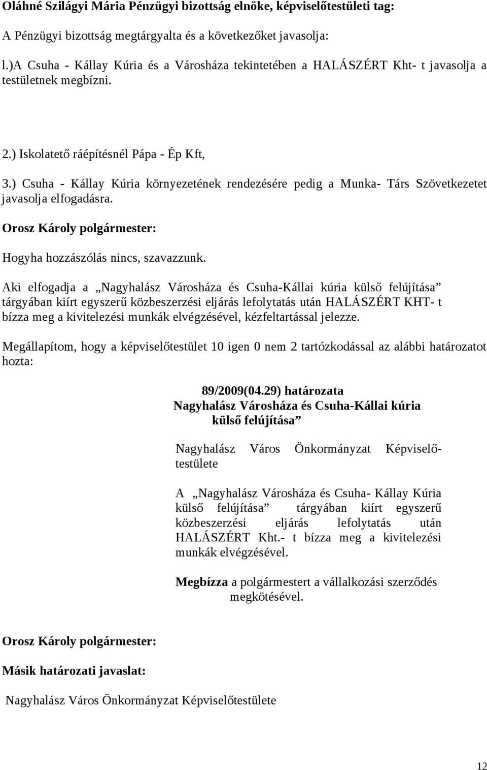 ) Csuha - Kállay Kúria környezetének rendezésére pedig a Munka- Társ Szövetkezetet javasolja elfogadásra. Hogyha hozzászólás nincs, szavazzunk.