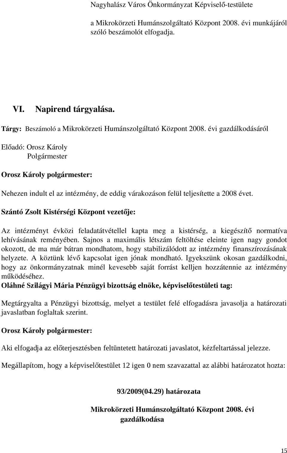 évi gazdálkodásáról Előadó: Orosz Károly Polgármester Nehezen indult el az intézmény, de eddig várakozáson felül teljesítette a 2008 évet.