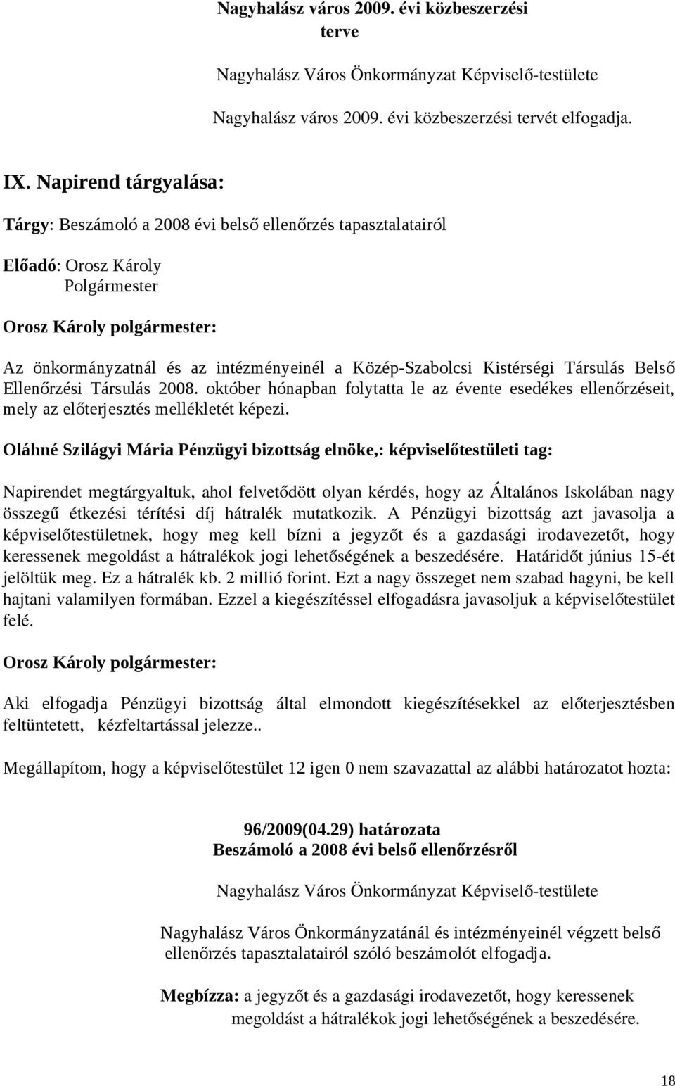 Belső Ellenőrzési Társulás 2008. október hónapban folytatta le az évente esedékes ellenőrzéseit, mely az előterjesztés mellékletét képezi.