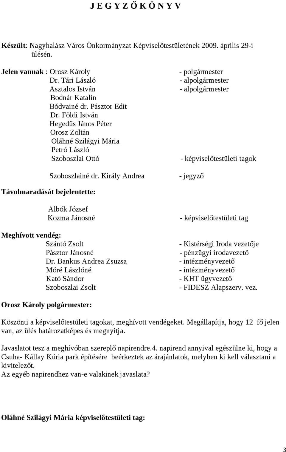 Földi István Hegedűs János Péter Orosz Zoltán Oláhné Szilágyi Mária Petró László Szoboszlai Ottó - képviselőtestületi tagok Szoboszlainé dr.