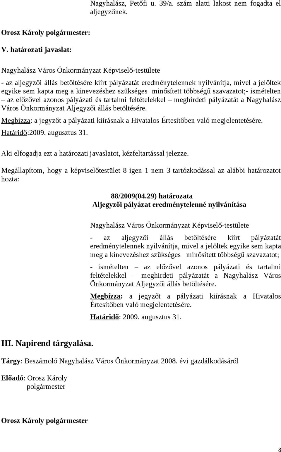 kinevezéshez szükséges minősített többségű szavazatot;- ismételten az előzővel azonos pályázati és tartalmi feltételekkel meghirdeti pályázatát a Nagyhalász Város Önkormányzat Aljegyzői állás