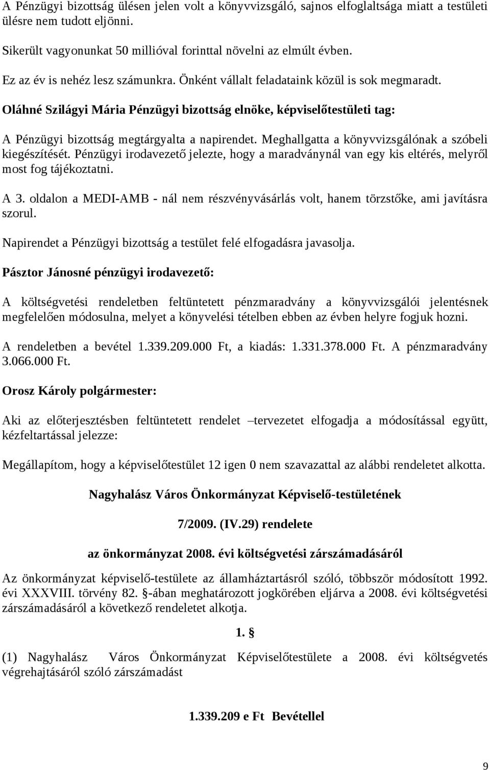 Oláhné Szilágyi Mária Pénzügyi bizottság elnöke, képviselőtestületi tag: A Pénzügyi bizottság megtárgyalta a napirendet. Meghallgatta a könyvvizsgálónak a szóbeli kiegészítését.