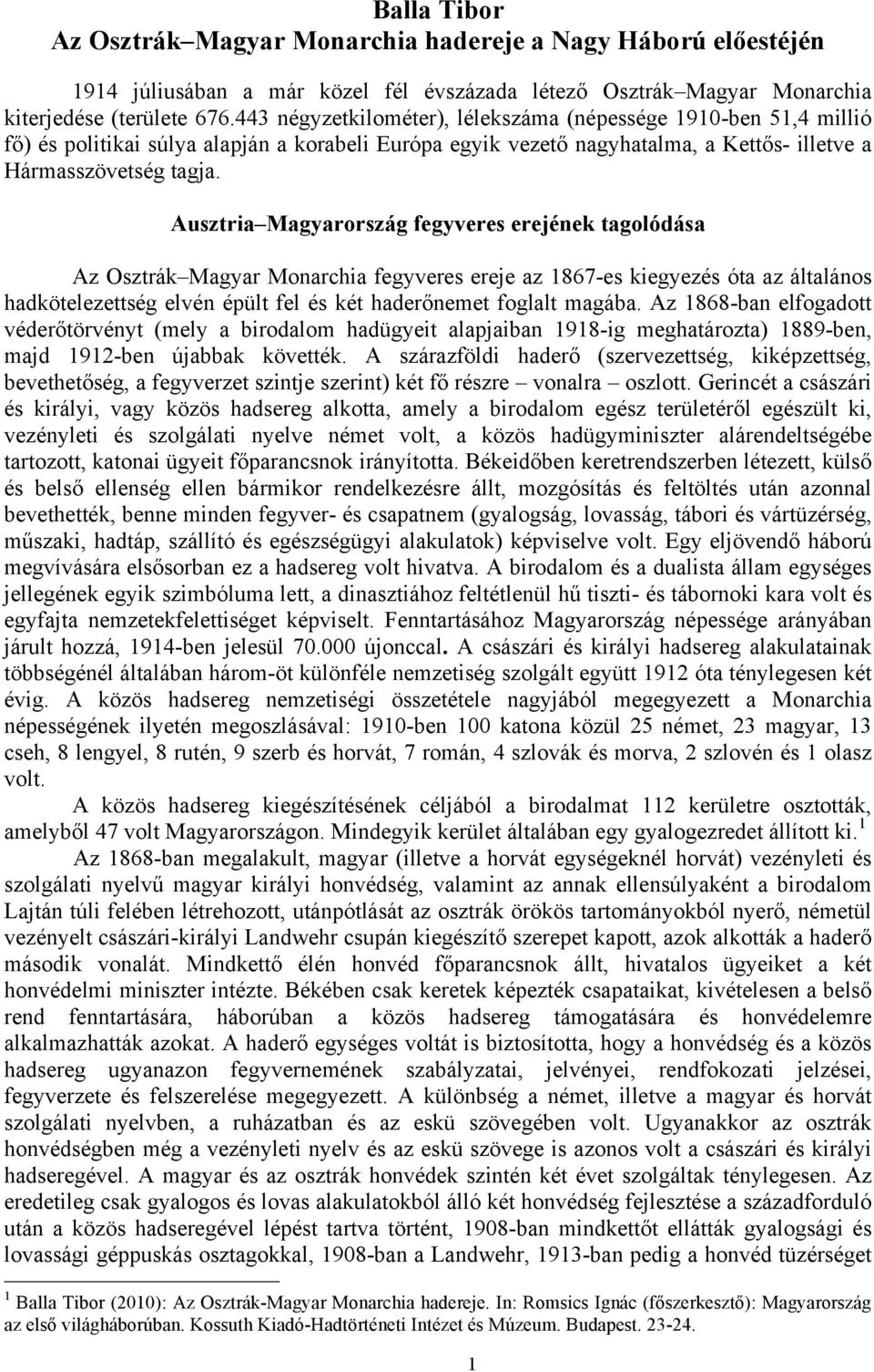 Ausztria Magyarország fegyveres erejének tagolódása Az Osztrák Magyar Monarchia fegyveres ereje az 1867-es kiegyezés óta az általános hadkötelezettség elvén épült fel és két haderőnemet foglalt