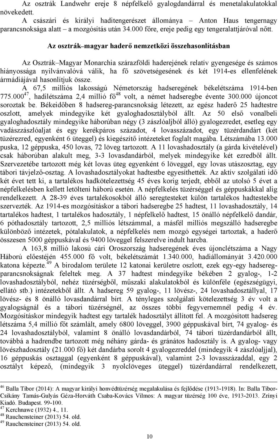 Az osztrák magyar haderő nemzetközi összehasonlításban Az Osztrák Magyar Monarchia szárazföldi haderejének relatív gyengesége és számos hiányossága nyilvánvalóvá válik, ha fő szövetségesének és két