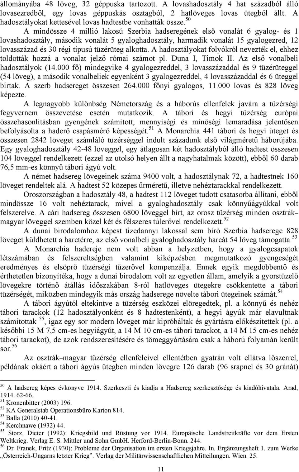 50 A mindössze 4 millió lakosú Szerbia hadseregének első vonalát 6 gyalog- és 1 lovashadosztály, második vonalát 5 gyaloghadosztály, harmadik vonalát 15 gyalogezred, 12 lovasszázad és 30 régi típusú